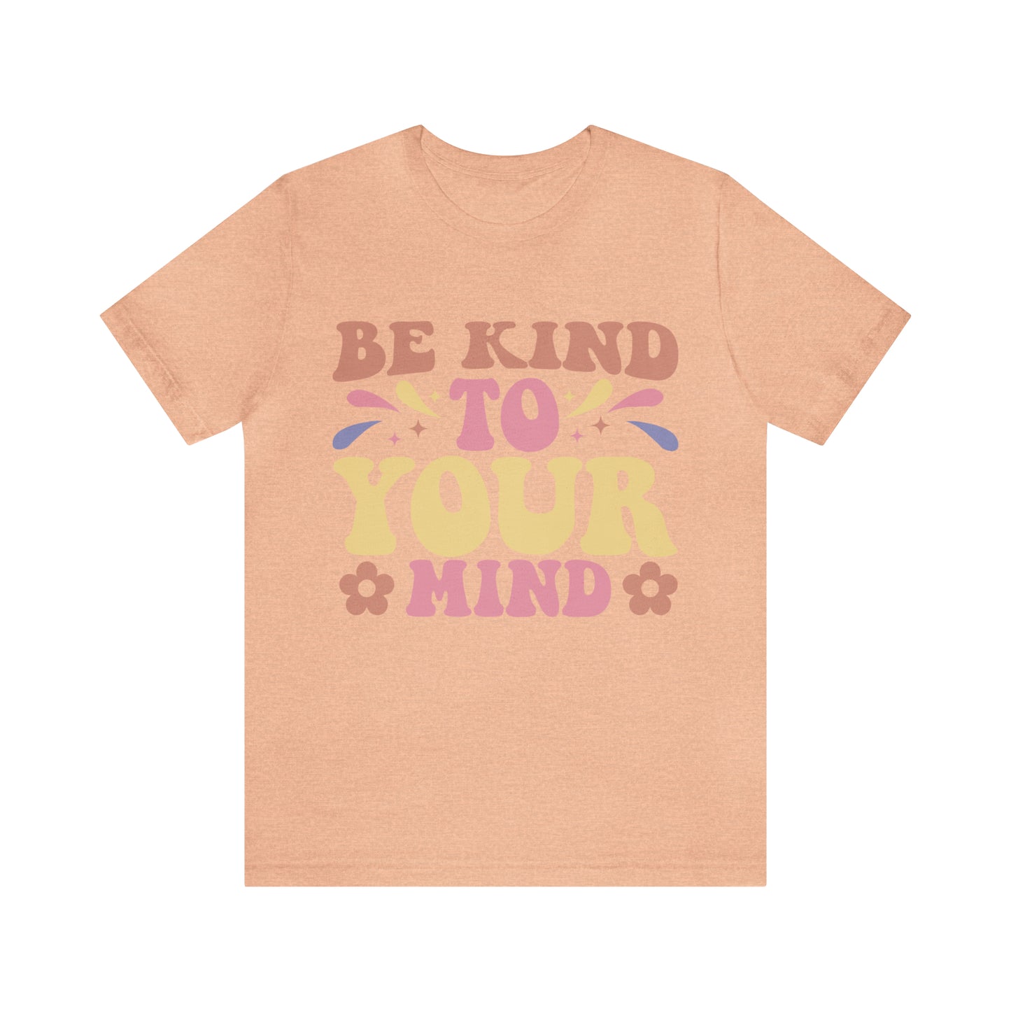 Be Kind To Your Mind Shirt, Kindness Shirt, Mental Health Awareness Shirt, Mental Health Shirt, Inspirational Shirt, T635