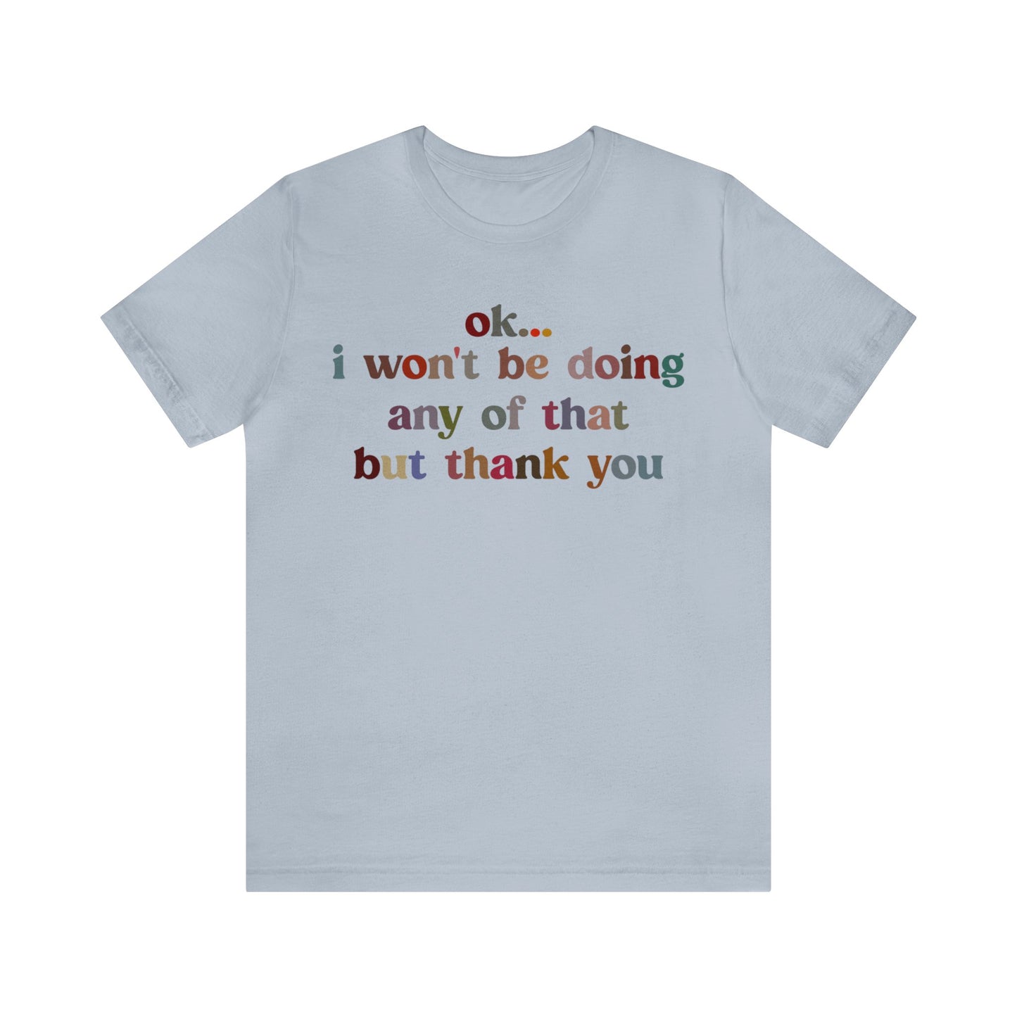 Ok I Won't Be Doing Any Of That But Thank You Shirt, Funny Shirt, Funny TV Show Shirt, Shirt for Women, Gift for Mom, Christian Gifts, T1326