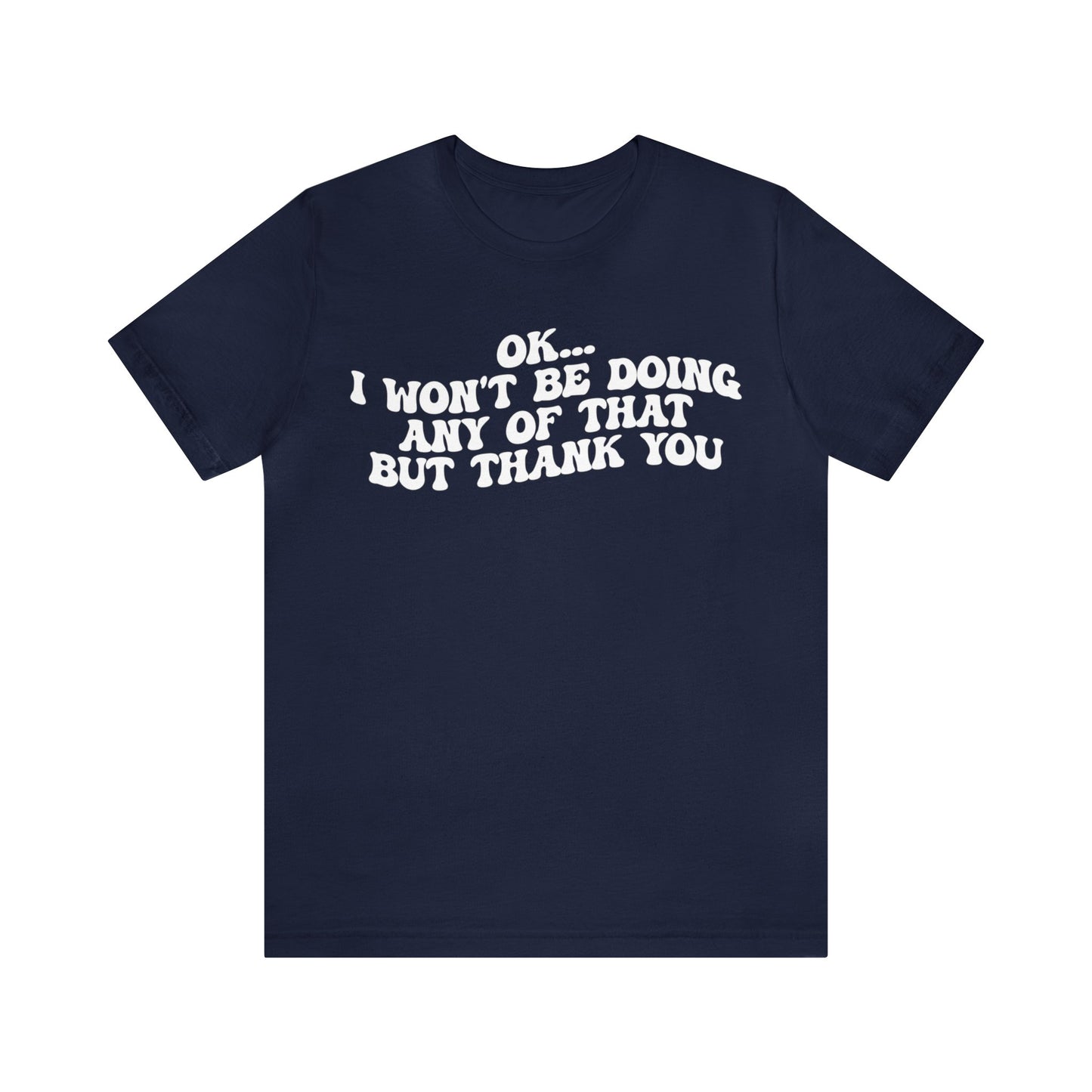 Ok I Won't Be Doing Any Of That But Thank You Shirt, Funny Shirt, Funny TV Show Shirt, Shirt for Women, Gift for Mom, Christian Gifts, T1324