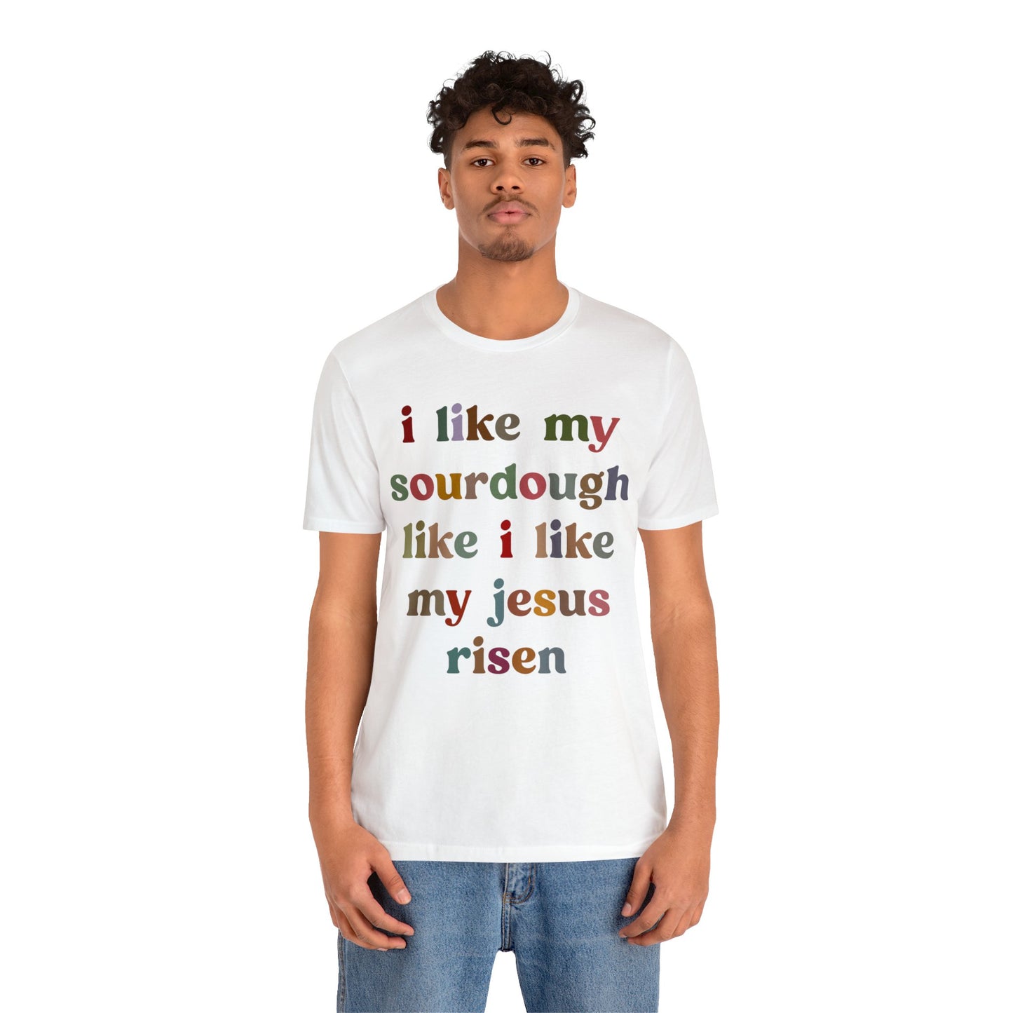 I Like My Sourdough Like I Like My Jesus Risen Shirt, Godly Woman Shirt, Religious Women, Christian Shirt for Mom, Jesus Lover Shirt, T1238