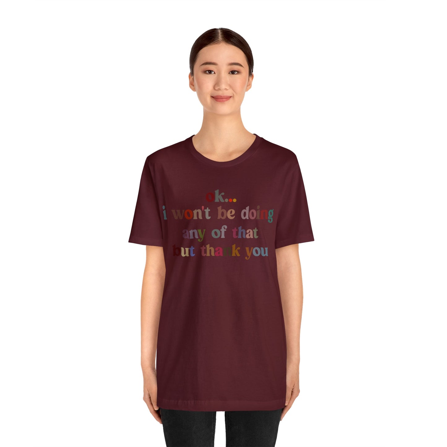 Ok I Won't Be Doing Any Of That But Thank You Shirt, Funny Shirt, Funny TV Show Shirt, Shirt for Women, Gift for Mom, Christian Gifts, T1326