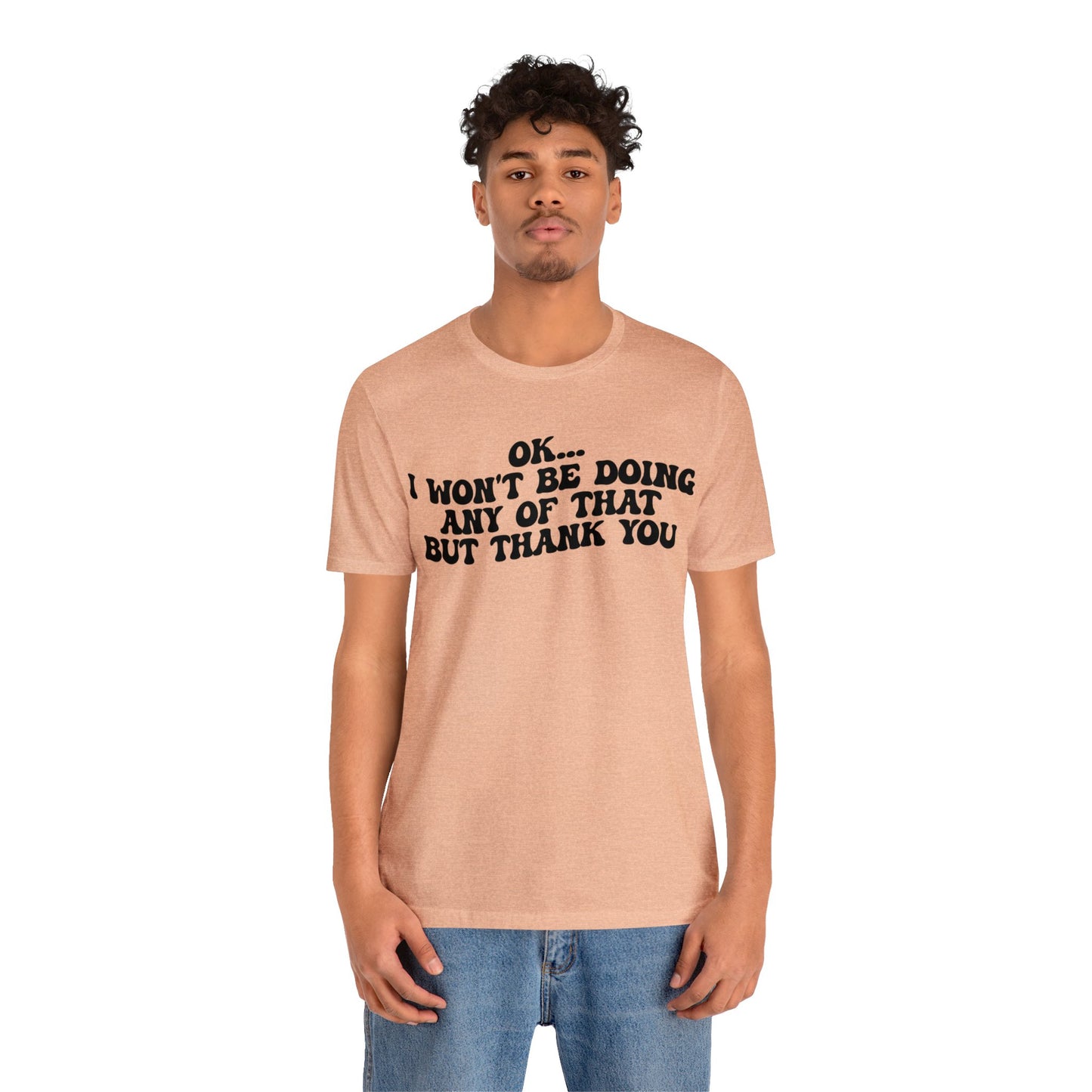 Ok I Won't Be Doing Any Of That But Thank You Shirt, Funny Shirt, Funny TV Show Shirt, Shirt for Women, Gift for Mom, Christian Gifts, T1324