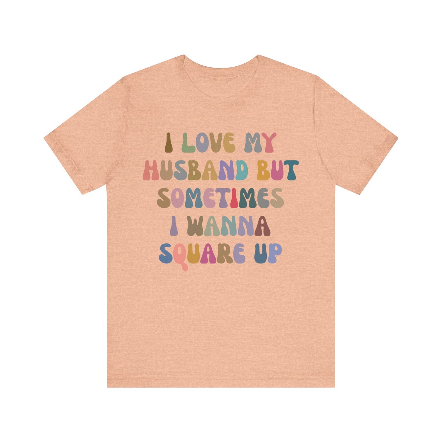 I Love My Husband But Sometimes I Wanna Square Up Shirt, Wife Life Shirt, Shirt for Wife, Funny Shirt for Wife, Mom Gift, T1141