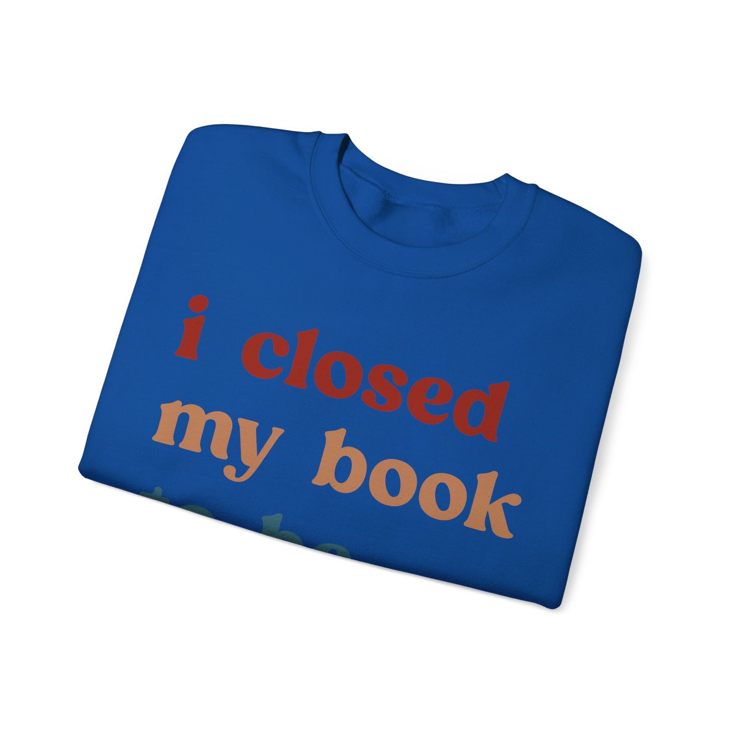 I Closed My Book To Be Here Sweatshirt, Book Lovers Club Sweatshirt, Introverted Bookworm Sweatshirt, Funny Book Nerd Sweatshirt, S1247