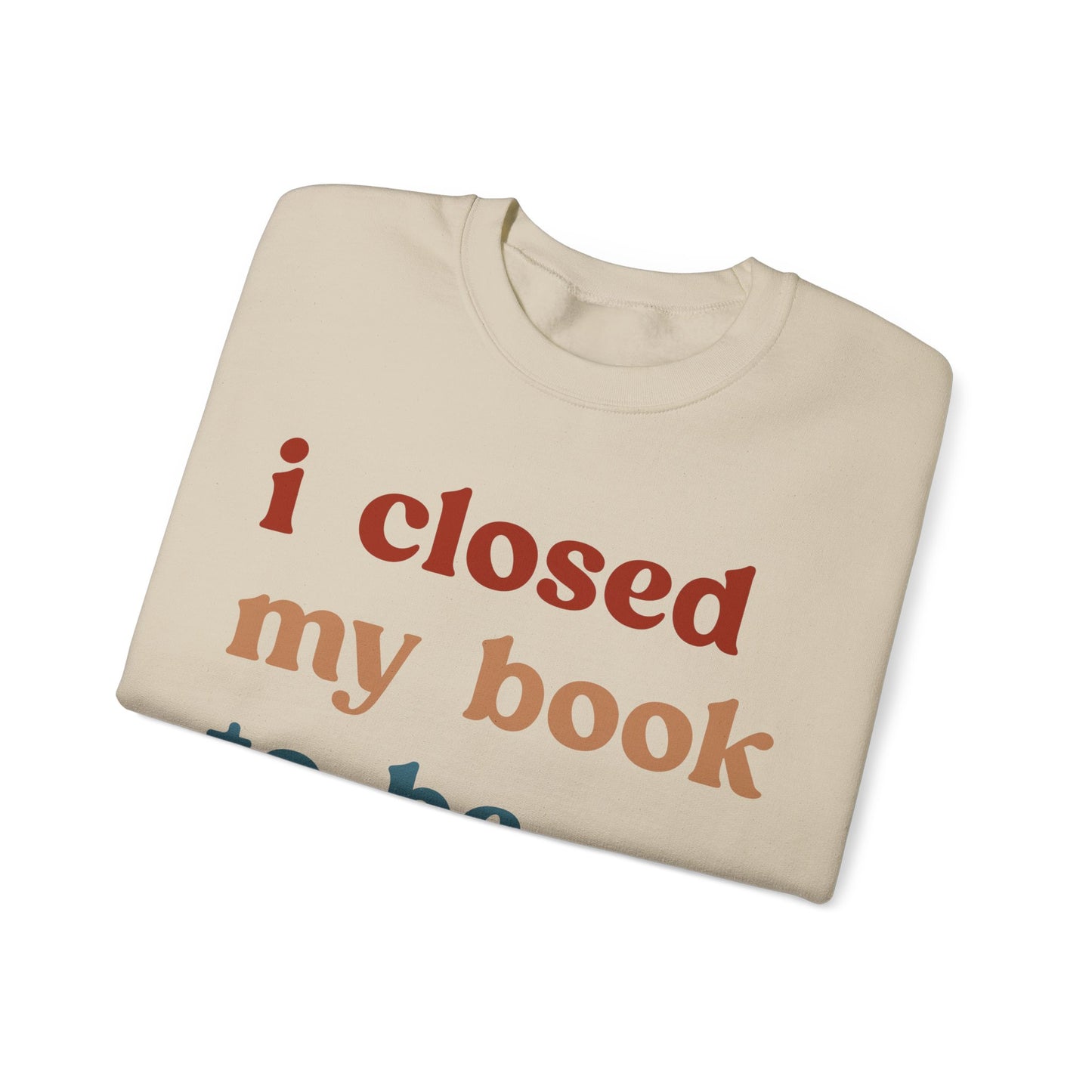 I Closed My Book To Be Here Sweatshirt, Book Lovers Club Sweatshirt, Introverted Bookworm Sweatshirt, Funny Book Nerd Sweatshirt, S1247