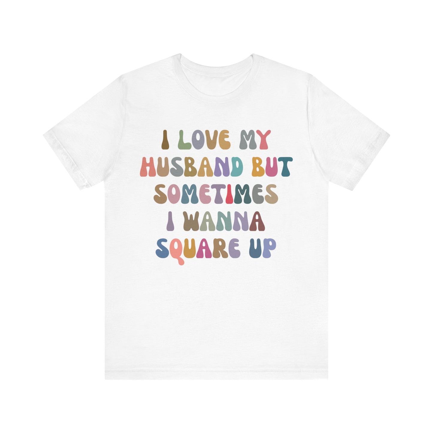 I Love My Husband But Sometimes I Wanna Square Up Shirt, Wife Life Shirt, Shirt for Wife, Funny Shirt for Wife, Mom Gift, T1141