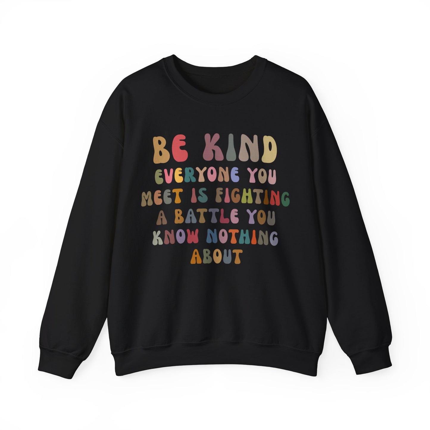 Be Kind Everyone You Meet is Fighting a Battle You Know Nothing About Sweatshirt, Cute Inspirational Sweatshirt, Kindness Sweatshirt, S1158