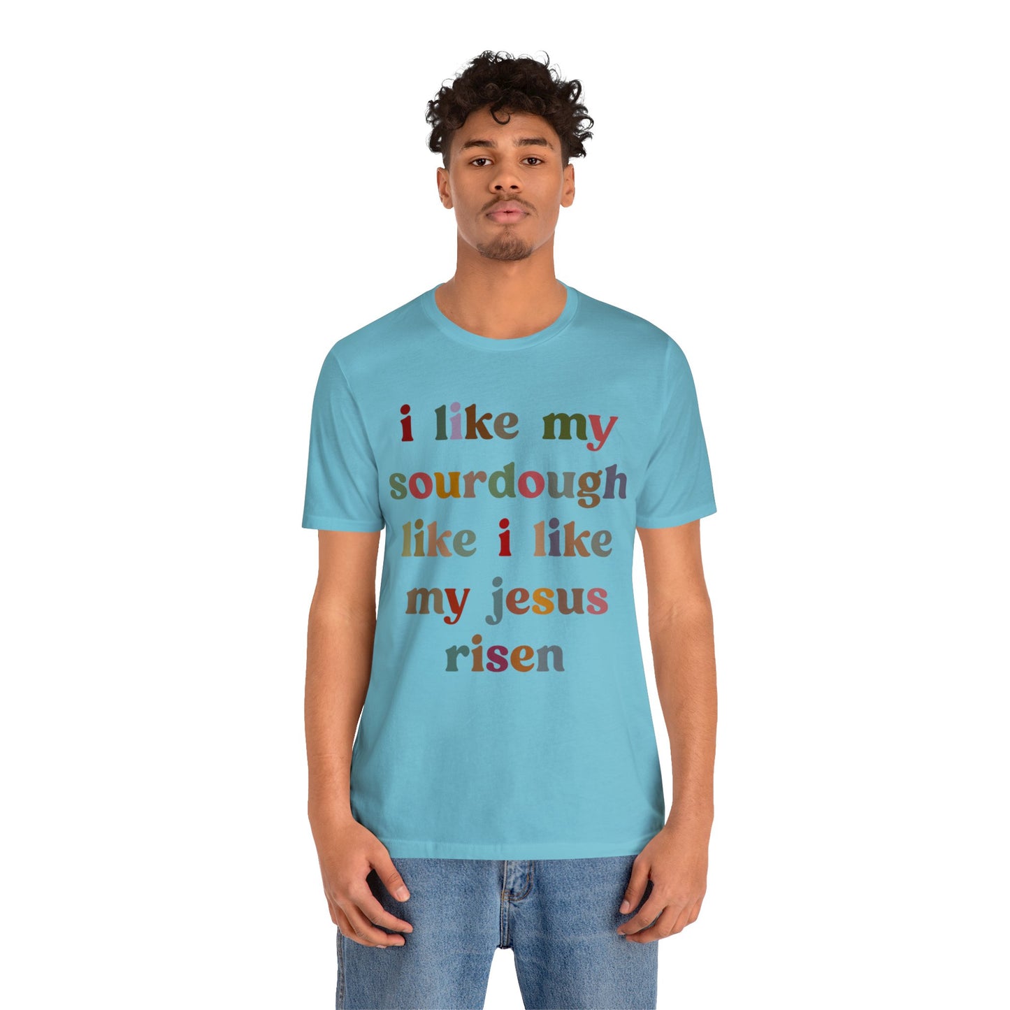 I Like My Sourdough Like I Like My Jesus Risen Shirt, Godly Woman Shirt, Religious Women, Christian Shirt for Mom, Jesus Lover Shirt, T1238