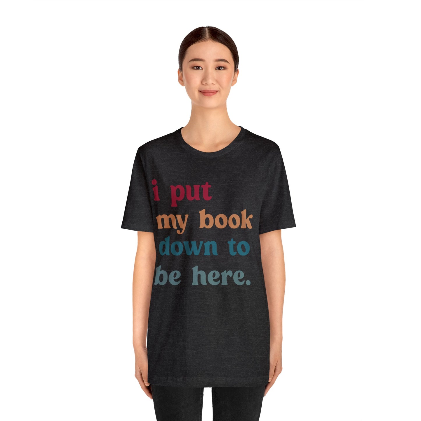 I Put My Book Down To Be Here Shirt, Bookworm Gift, Librarian Shirt, Shirt for Teacher, Book Lovers Club Shirt, Book Nerd Shirt, T1224