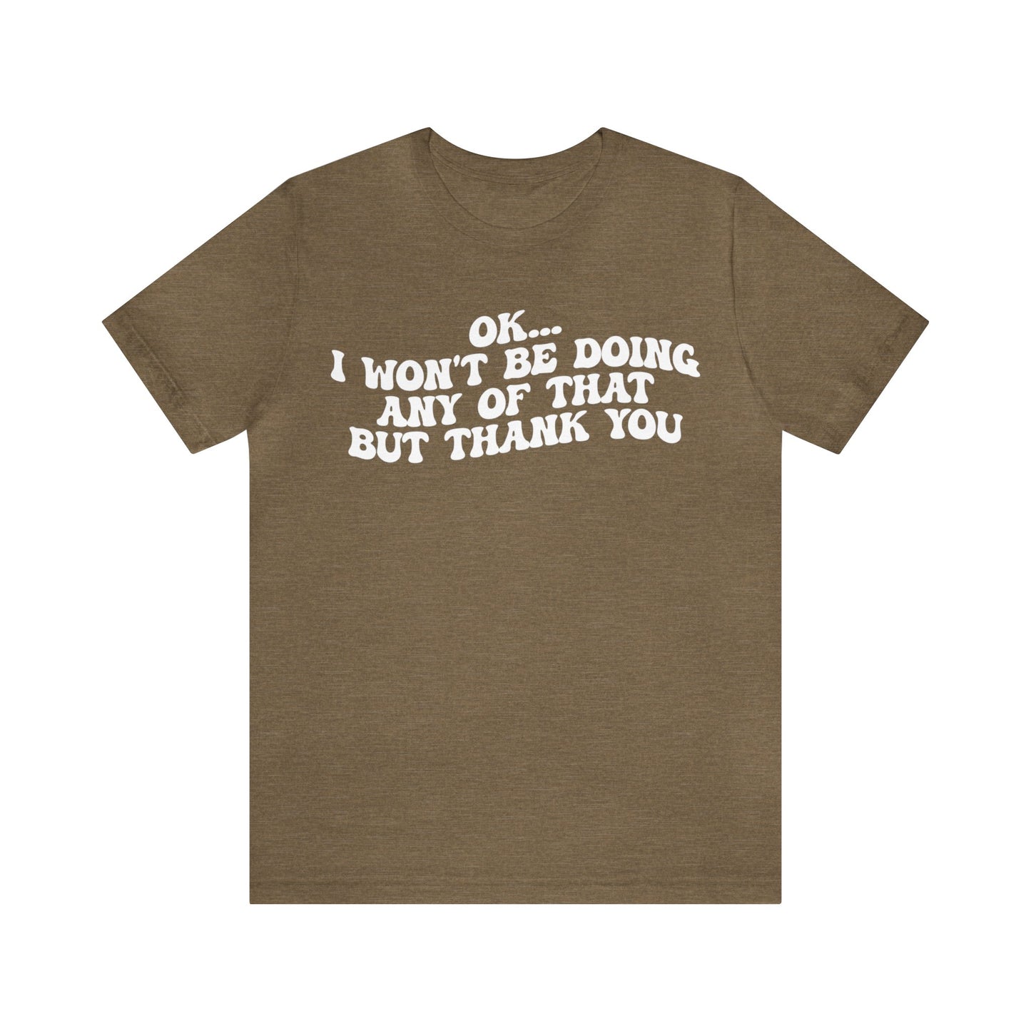 Ok I Won't Be Doing Any Of That But Thank You Shirt, Funny Shirt, Funny TV Show Shirt, Shirt for Women, Gift for Mom, Christian Gifts, T1324
