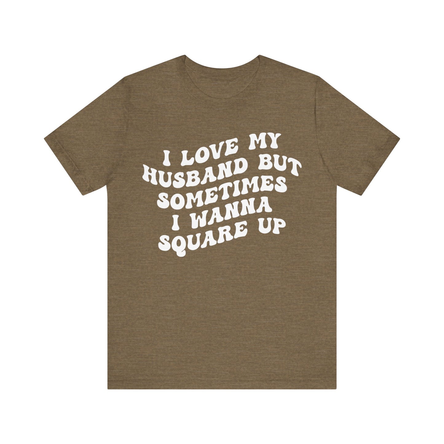 I Love My Husband But Sometimes I Wanna Square Up Shirt, Wife Life Shirt, Shirt for Wife, Funny Shirt for Wife, Mom Gift, T1142