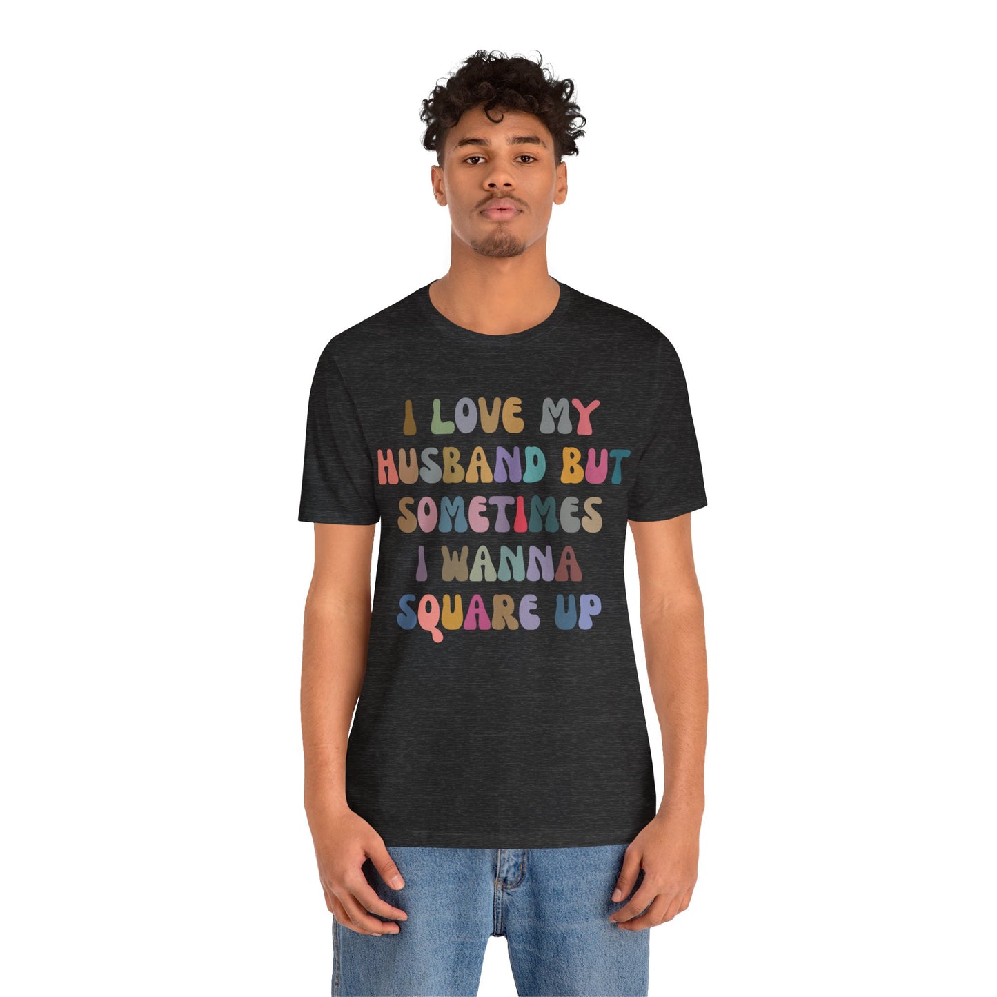 I Love My Husband But Sometimes I Wanna Square Up Shirt, Wife Life Shirt, Shirt for Wife, Funny Shirt for Wife, Mom Gift, T1141