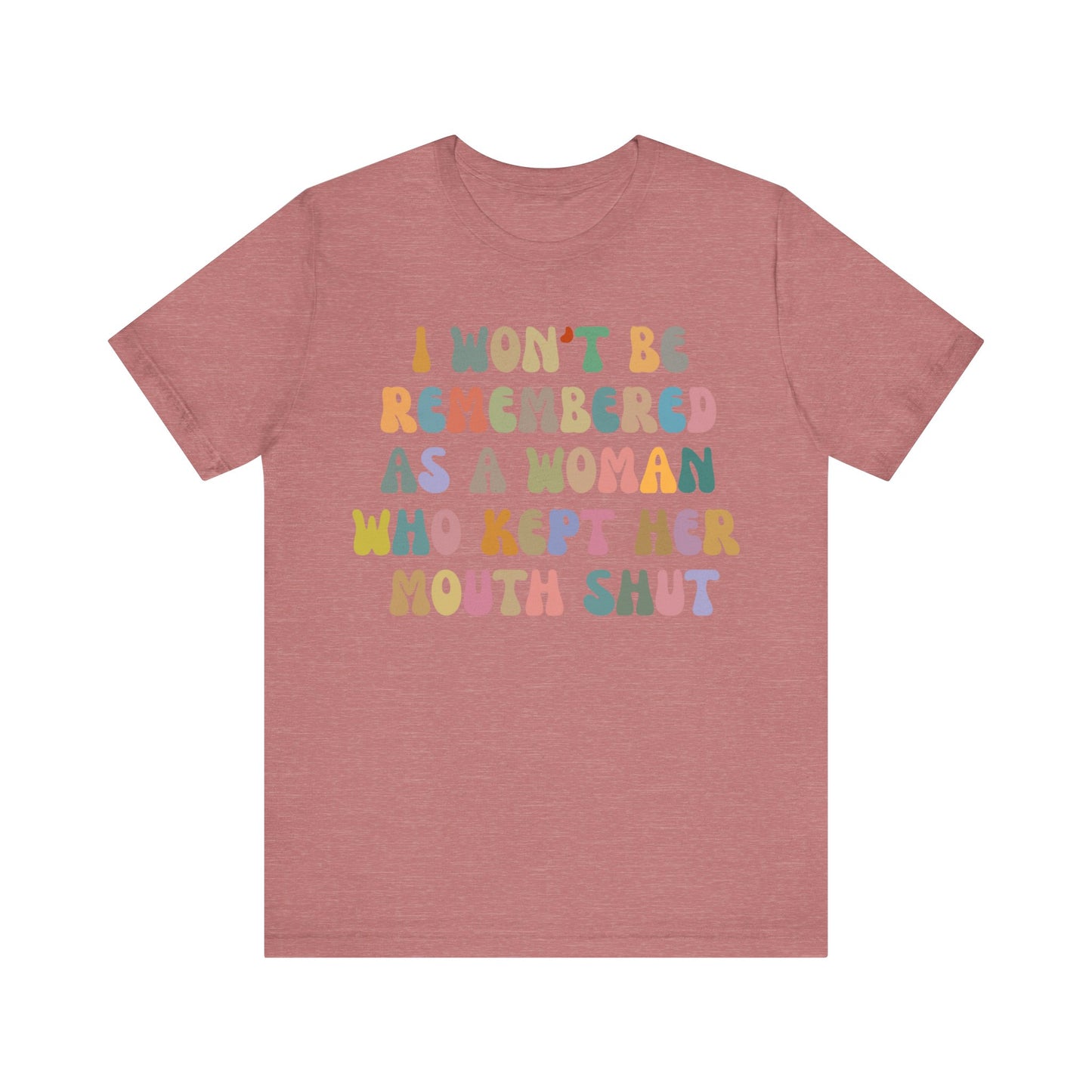 I Won't Be Remembered As A Woman Who Kept Her Mouth Shut Shirt, Feminist Shirt, Women Rights Equality, Women's Power Shirt, T1088