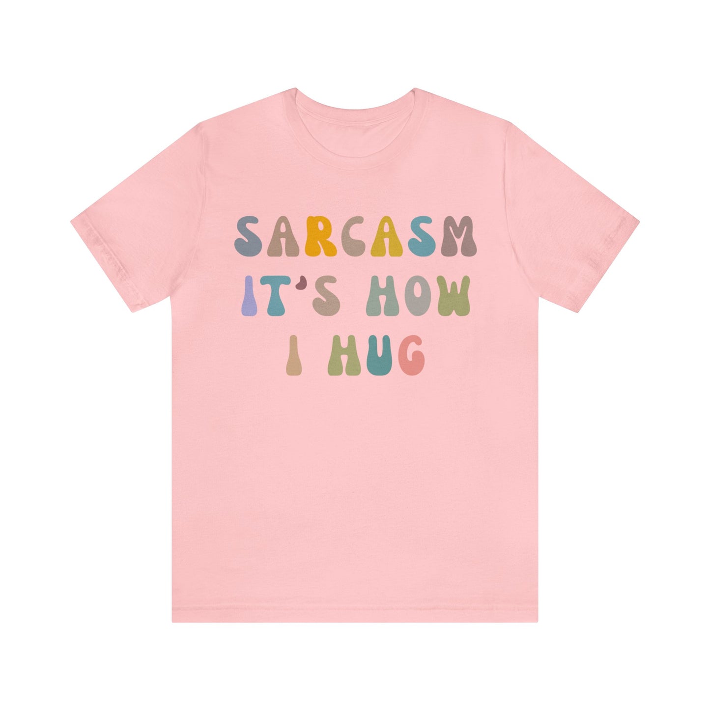 Sarcasm It's How I Hug Shirt, Sarcastic Quote Shirt, Sarcasm Women Shirt, Funny Mom Shirt, Shirt for Women, Gift for Her, Mom Shirt, T1261