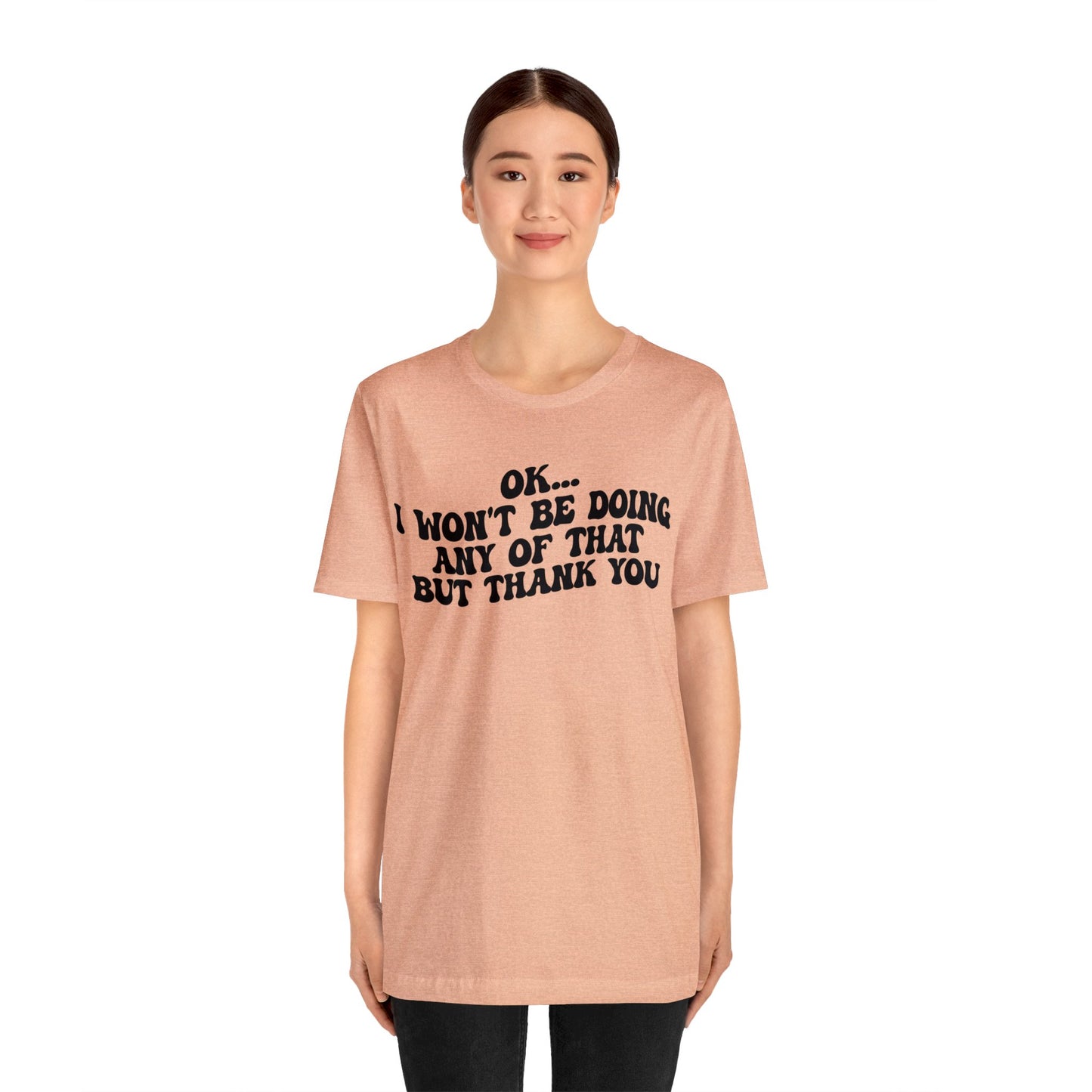 Ok I Won't Be Doing Any Of That But Thank You Shirt, Funny Shirt, Funny TV Show Shirt, Shirt for Women, Gift for Mom, Christian Gifts, T1324