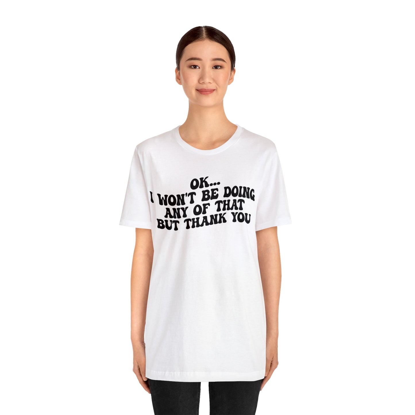 Ok I Won't Be Doing Any Of That But Thank You Shirt, Funny Shirt, Funny TV Show Shirt, Shirt for Women, Gift for Mom, Christian Gifts, T1324