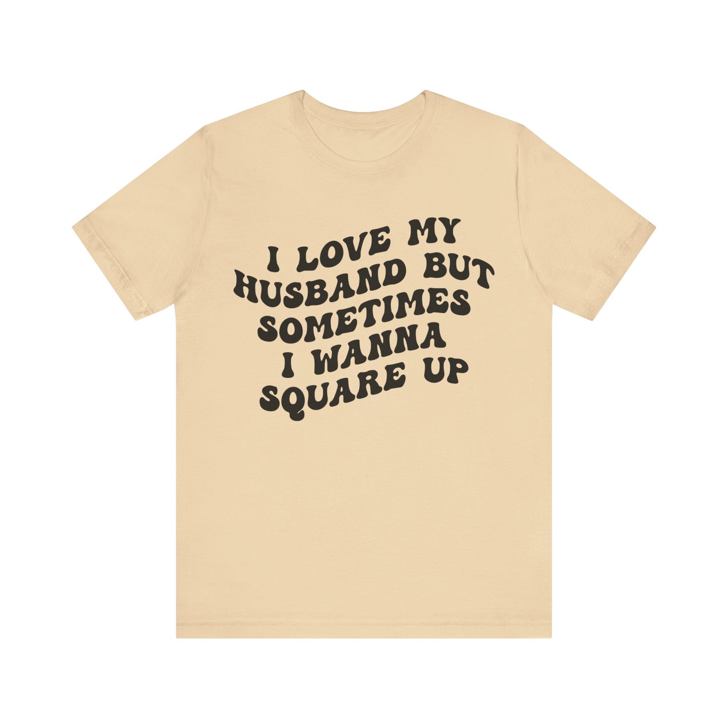 I Love My Husband But Sometimes I Wanna Square Up Shirt, Wife Life Shirt, Shirt for Wife, Funny Shirt for Wife, Mom Gift, T1142