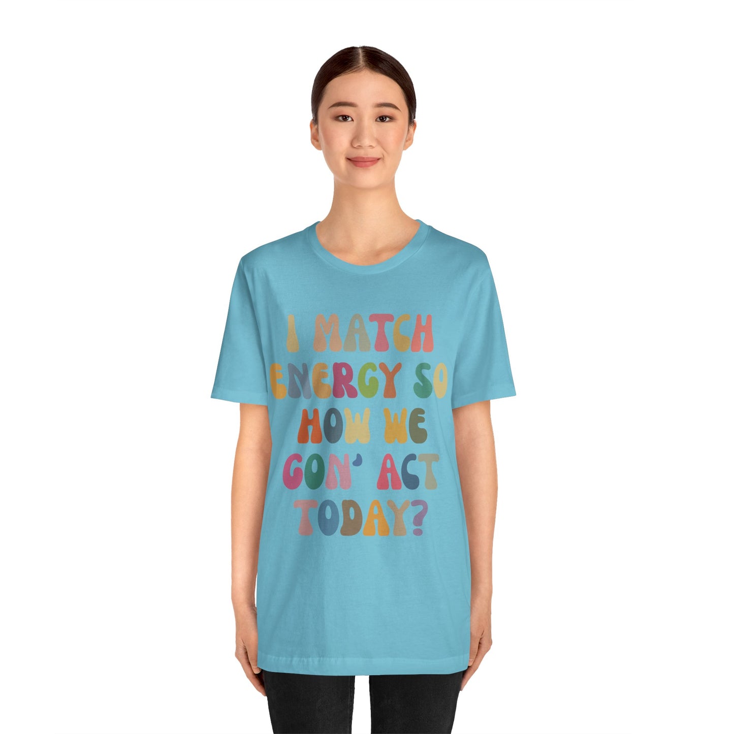 I Match Energy So How We Gon' Act Today Shirt, Best Friend Short, Motivational Quote Short, Funny Women Shirt, Sassy Vibe Shirt, T1138