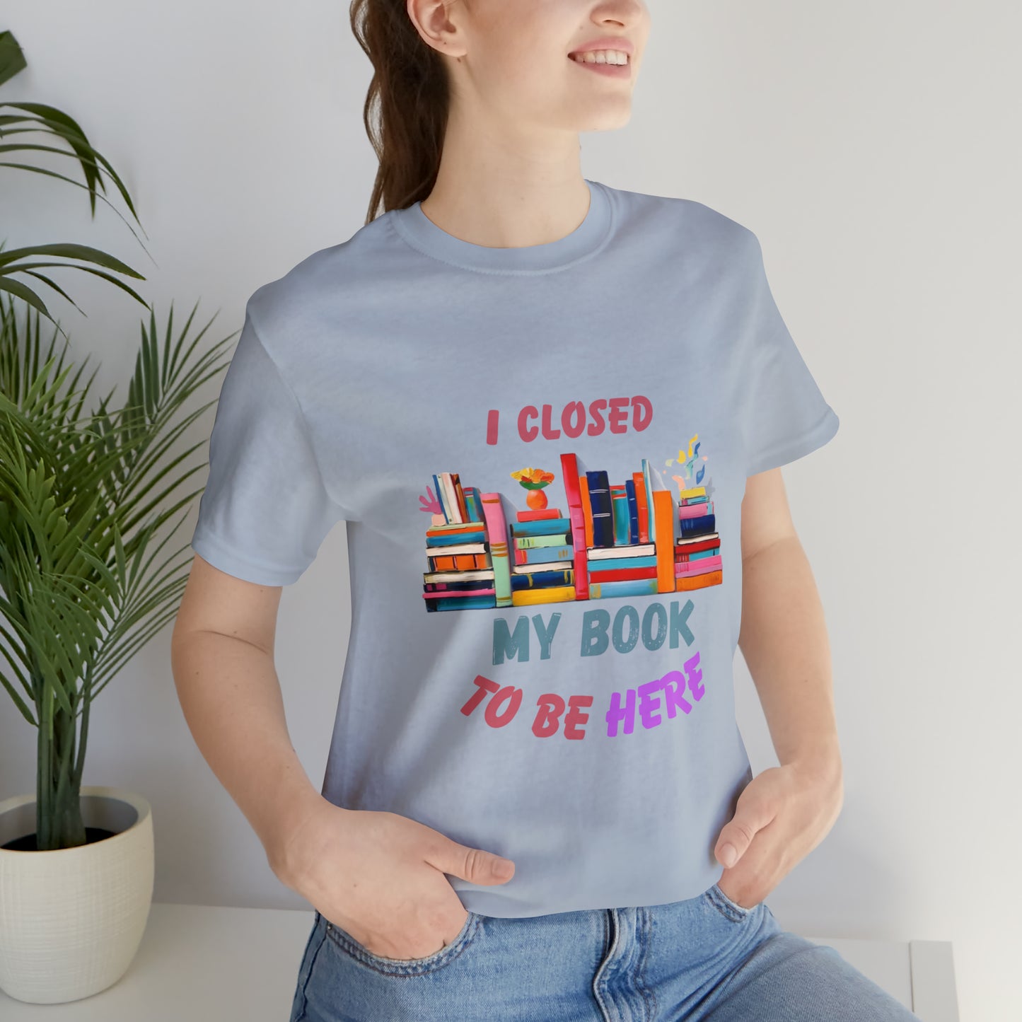 I closed my book to be here shirt, books and coffee shirt, T156