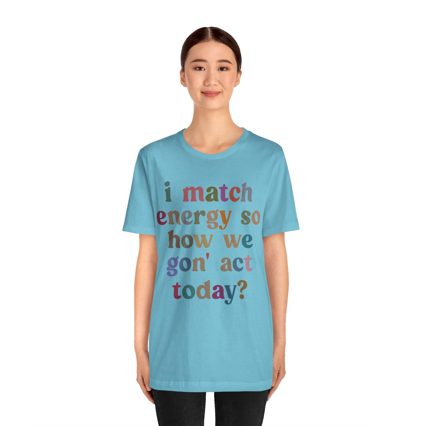 I Match Energy So How We Gon' Act Today Shirt, Best Friend Short, Motivational Quote Short, Funny Women Shirt, Sassy Vibe Shirt, T1139