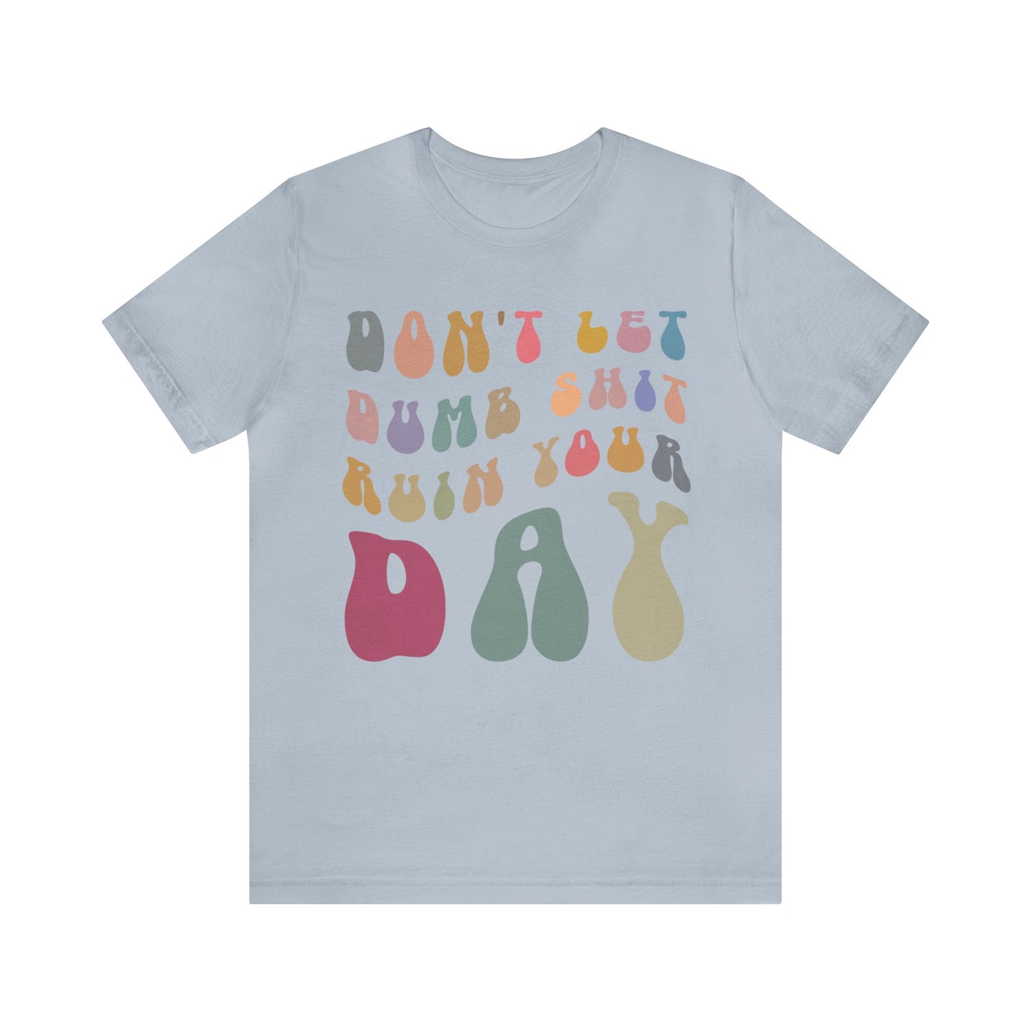 Don't Let Dumb Shit Ruin Your Day Shirt, Motivational Therapy Shirt, Mental Health Awareness Shirt, Funny Shirt for Women, T1185