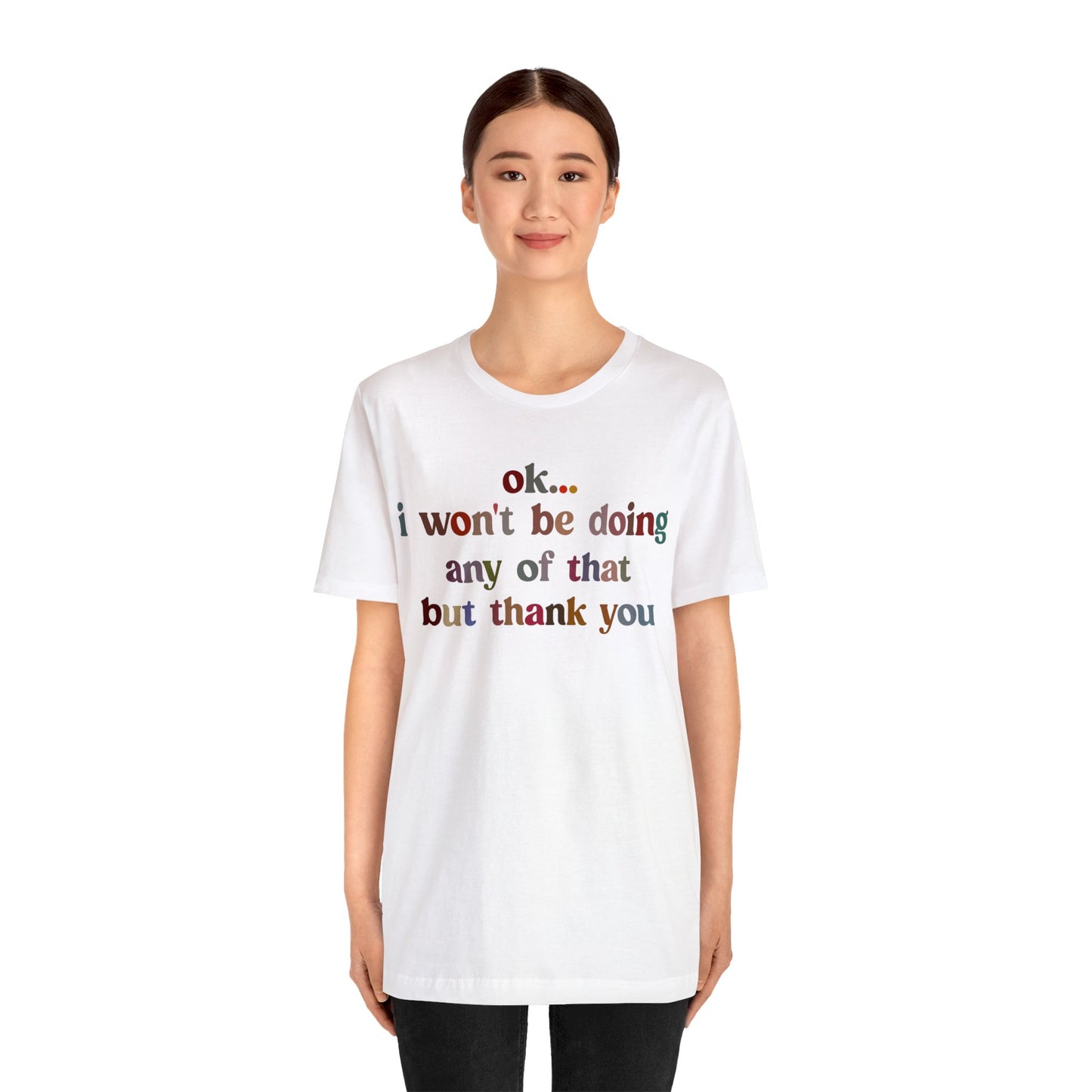 Ok I Won't Be Doing Any Of That But Thank You Shirt, Funny Shirt, Funny TV Show Shirt, Shirt for Women, Gift for Mom, Christian Gifts, T1326
