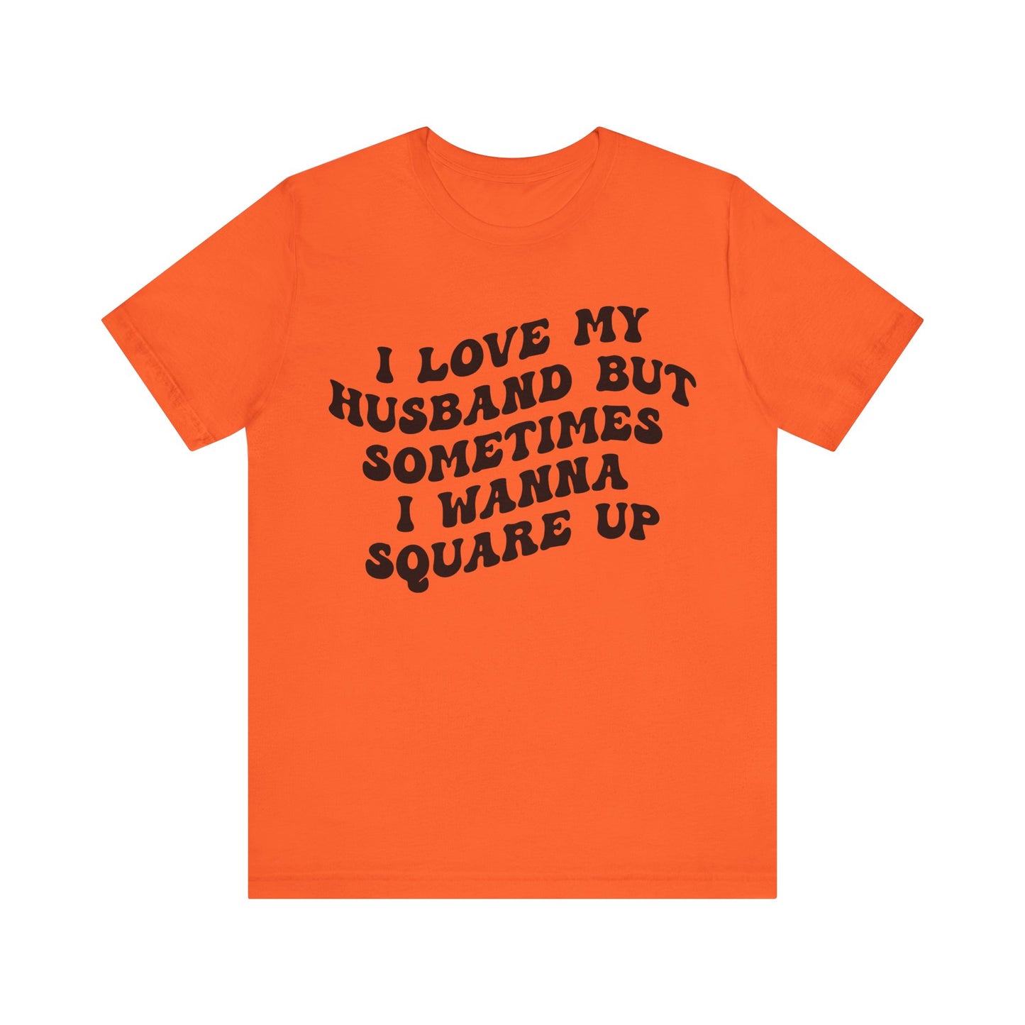 I Love My Husband But Sometimes I Wanna Square Up Shirt, Wife Life Shirt, Shirt for Wife, Funny Shirt for Wife, Mom Gift, T1142