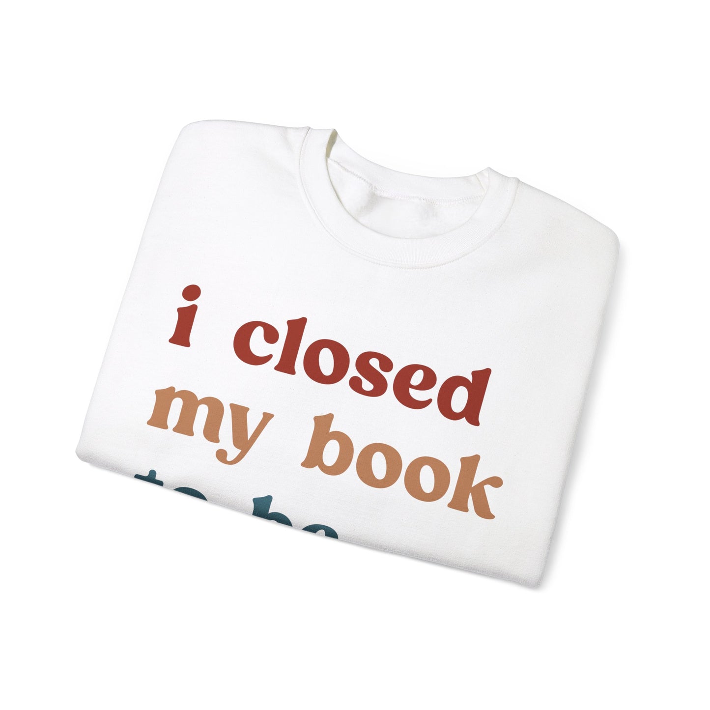I Closed My Book To Be Here Sweatshirt, Book Lovers Club Sweatshirt, Introverted Bookworm Sweatshirt, Funny Book Nerd Sweatshirt, S1247