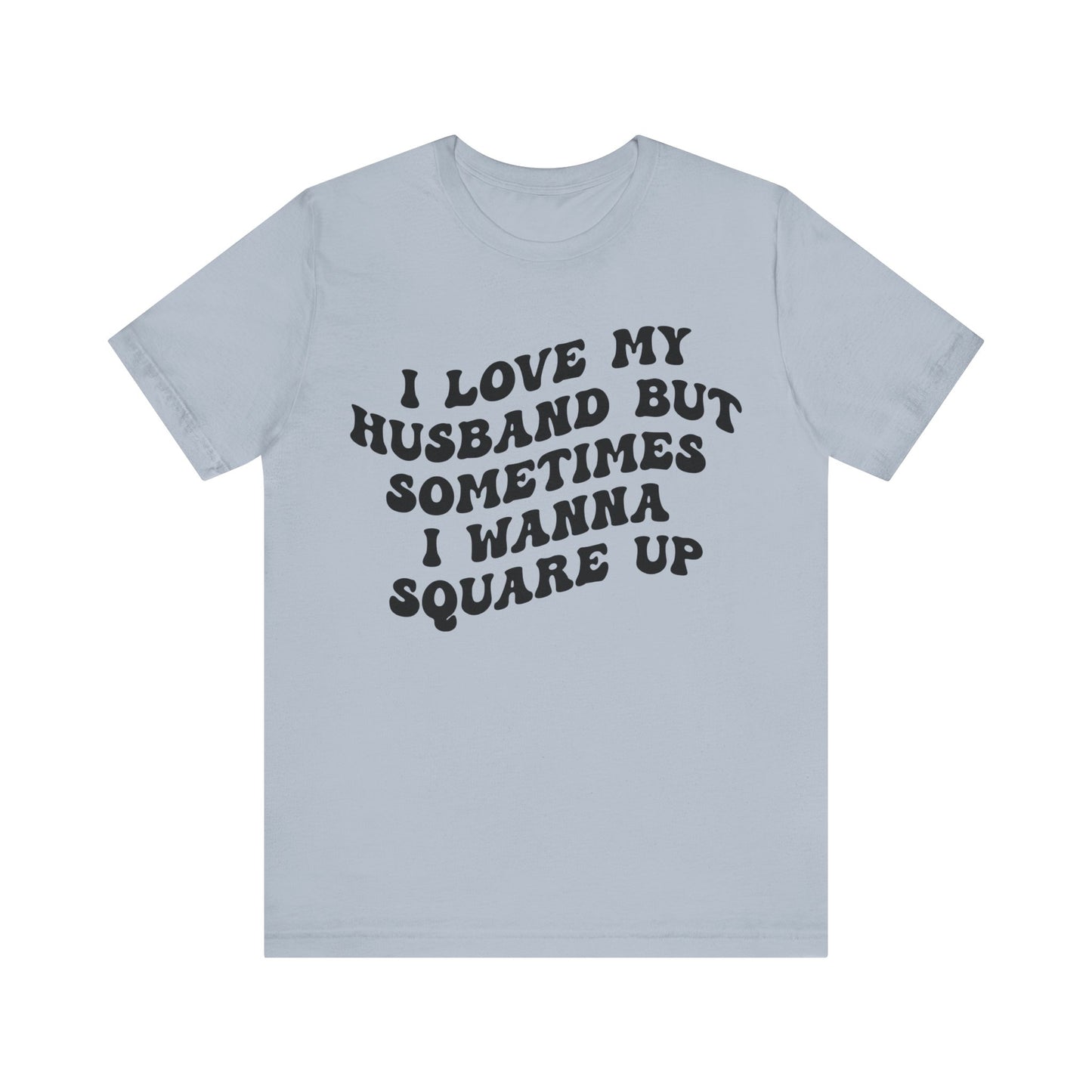 I Love My Husband But Sometimes I Wanna Square Up Shirt, Wife Life Shirt, Shirt for Wife, Funny Shirt for Wife, Mom Gift, T1142