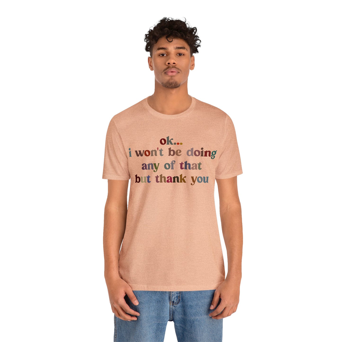 Ok I Won't Be Doing Any Of That But Thank You Shirt, Funny Shirt, Funny TV Show Shirt, Shirt for Women, Gift for Mom, Christian Gifts, T1326