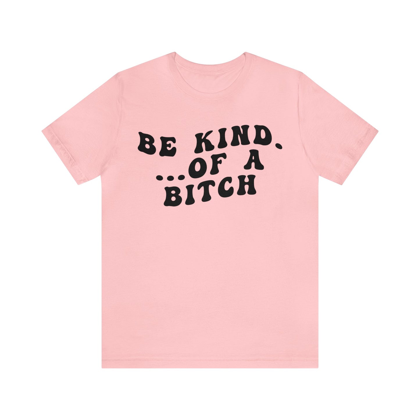 Be Kind Of A Bitch Shirt, Funny Girls Shirt, Funny Sassy Shirt, Sarcasm Shirt for Women, Funny Gift for Friends, Gift For Girls, T1197