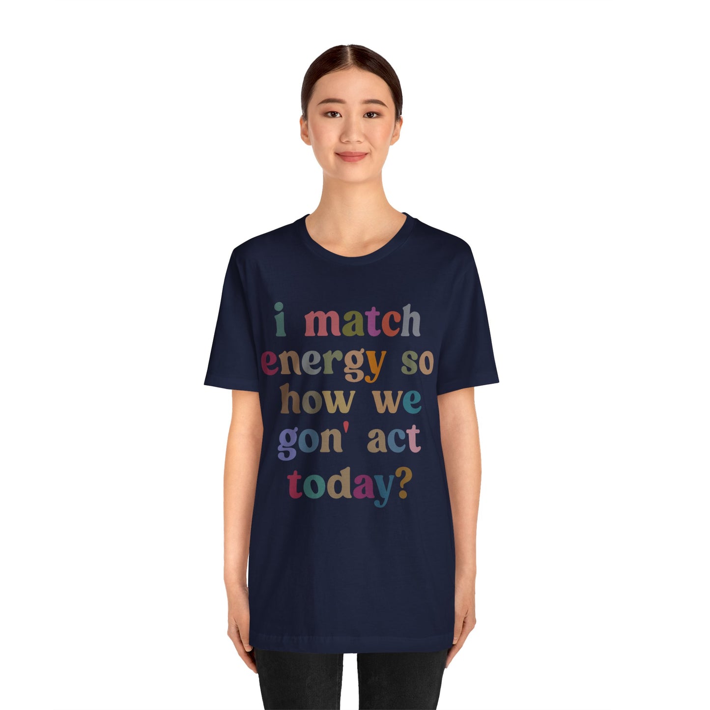 I Match Energy So How We Gon' Act Today Shirt, Best Friend Short, Motivational Quote Short, Funny Women Shirt, Sassy Vibe Shirt, T1139