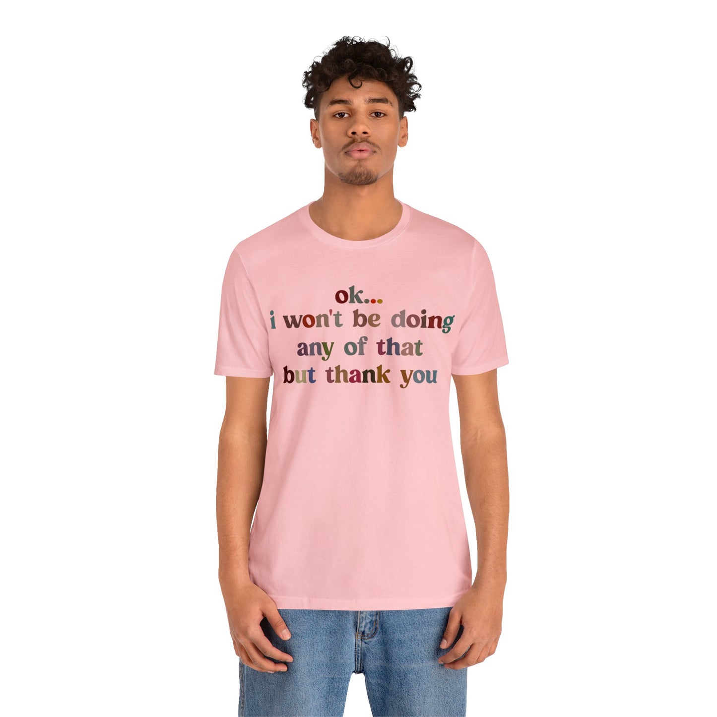 Ok I Won't Be Doing Any Of That But Thank You Shirt, Funny Shirt, Funny TV Show Shirt, Shirt for Women, Gift for Mom, Christian Gifts, T1326