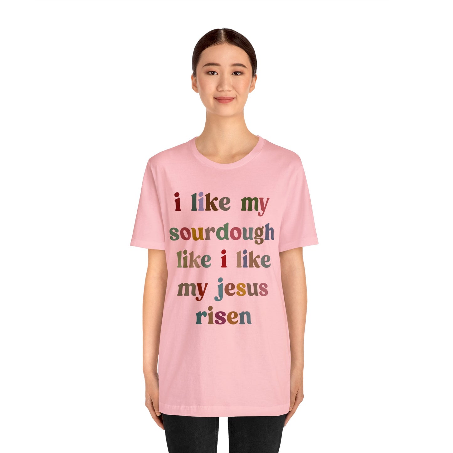 I Like My Sourdough Like I Like My Jesus Risen Shirt, Godly Woman Shirt, Religious Women, Christian Shirt for Mom, Jesus Lover Shirt, T1238