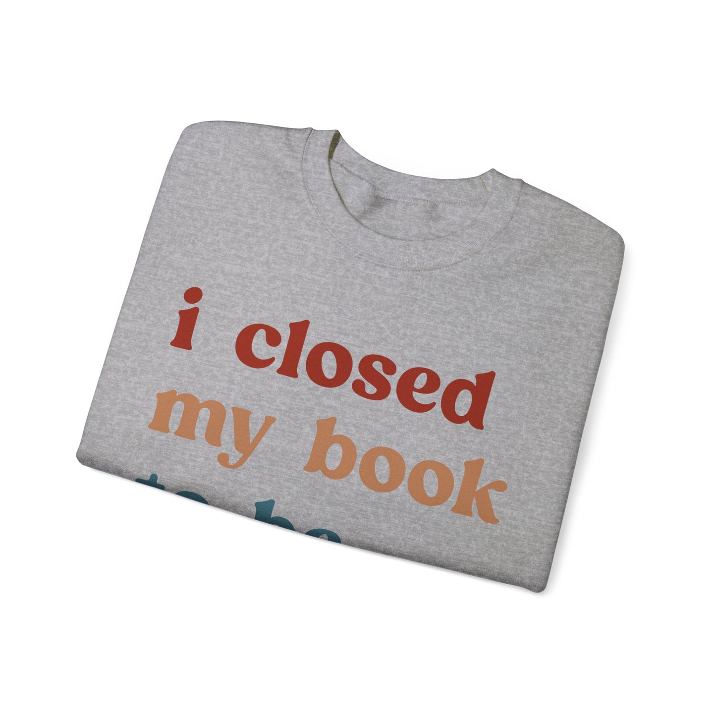 I Closed My Book To Be Here Sweatshirt, Book Lovers Club Sweatshirt, Introverted Bookworm Sweatshirt, Funny Book Nerd Sweatshirt, S1247