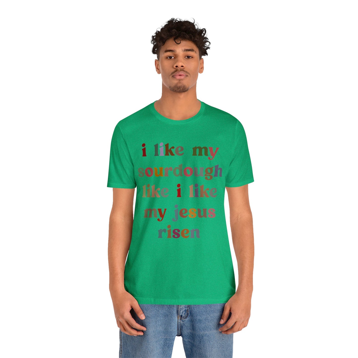 I Like My Sourdough Like I Like My Jesus Risen Shirt, Godly Woman Shirt, Religious Women, Christian Shirt for Mom, Jesus Lover Shirt, T1238