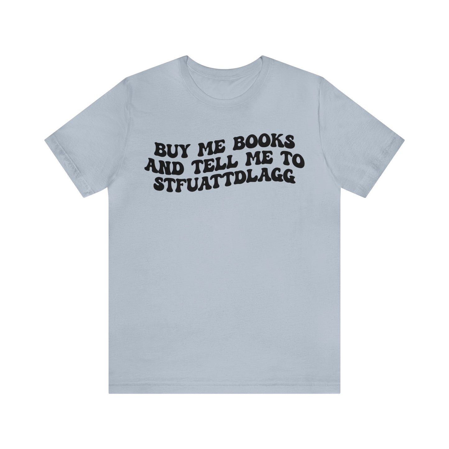 Buy Me Books And Tell Me To STFUATTDLAGG Shirt, Funny Reading Shirt, Book Club Shirt, Funny Book Lover Shirt, Bookworm Shirt, T1473