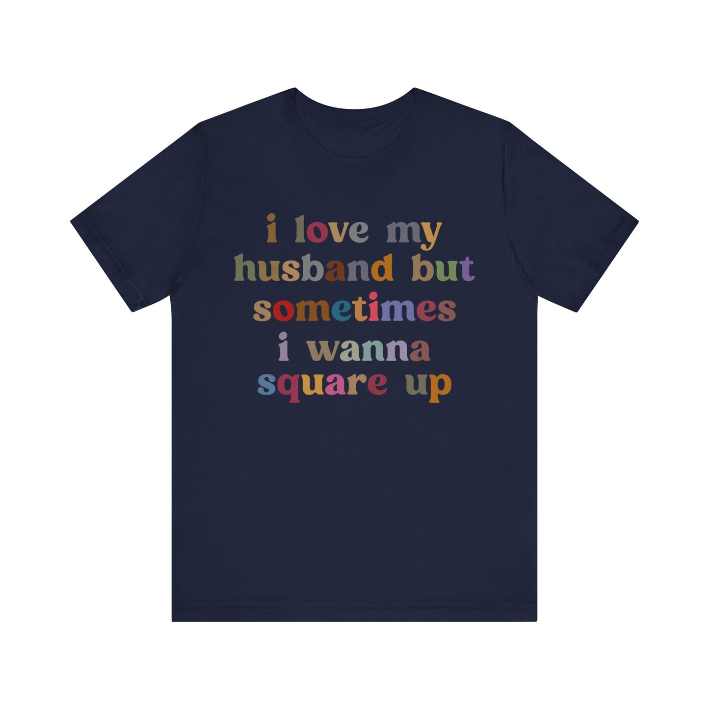 I Love My Husband But Sometimes I Wanna Square Up Shirt, Wife Life Shirt, Shirt for Wife, Funny Shirt for Wife, Mom Gift, T1140