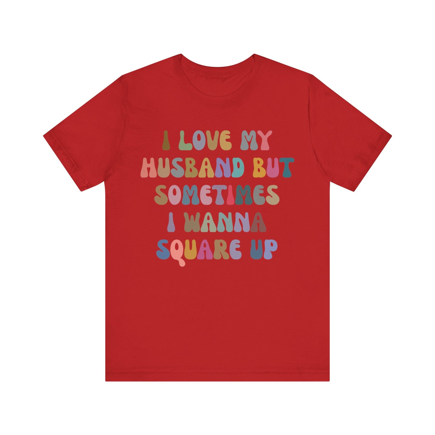 I Love My Husband But Sometimes I Wanna Square Up Shirt, Wife Life Shirt, Shirt for Wife, Funny Shirt for Wife, Mom Gift, T1141