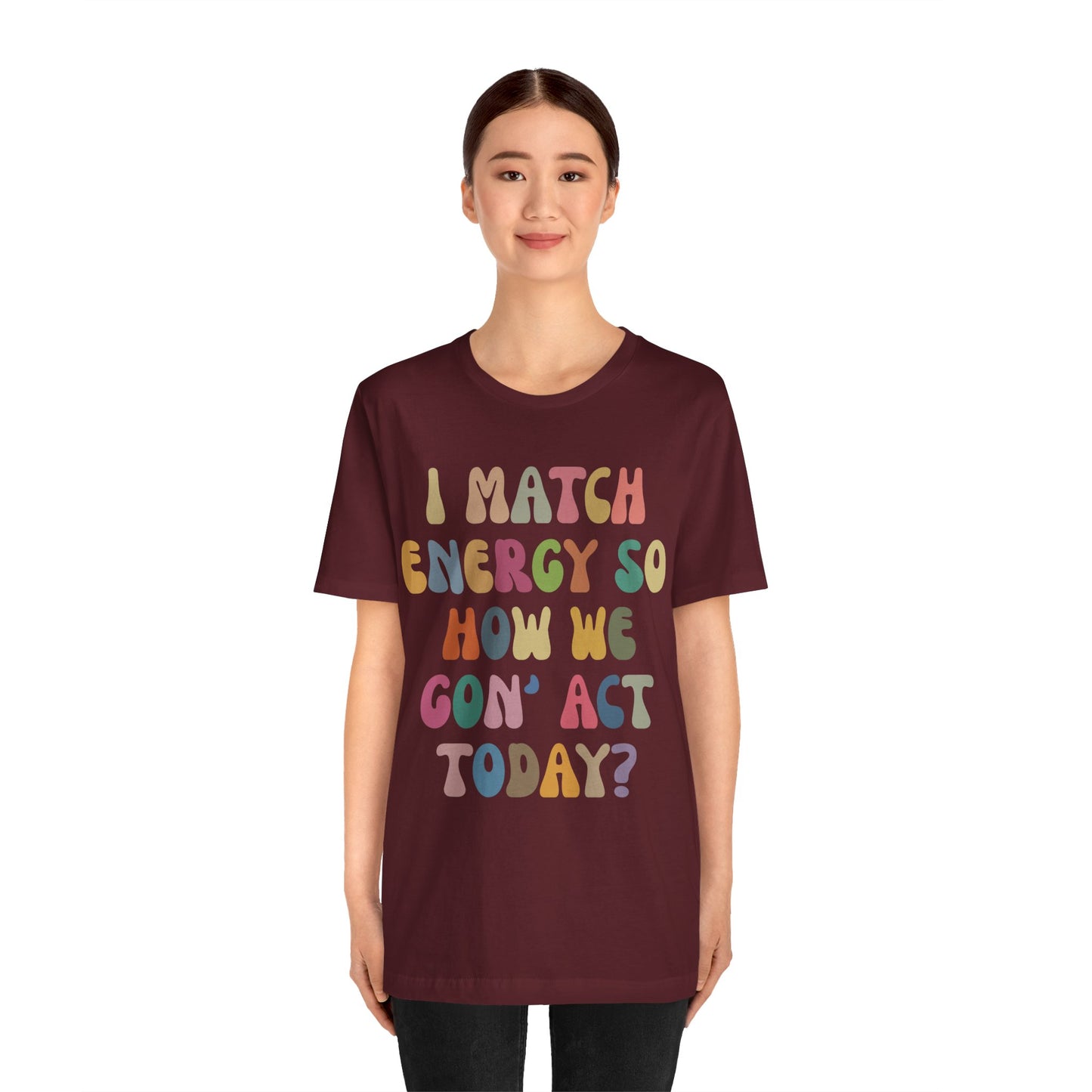 I Match Energy So How We Gon' Act Today Shirt, Best Friend Short, Motivational Quote Short, Funny Women Shirt, Sassy Vibe Shirt, T1138