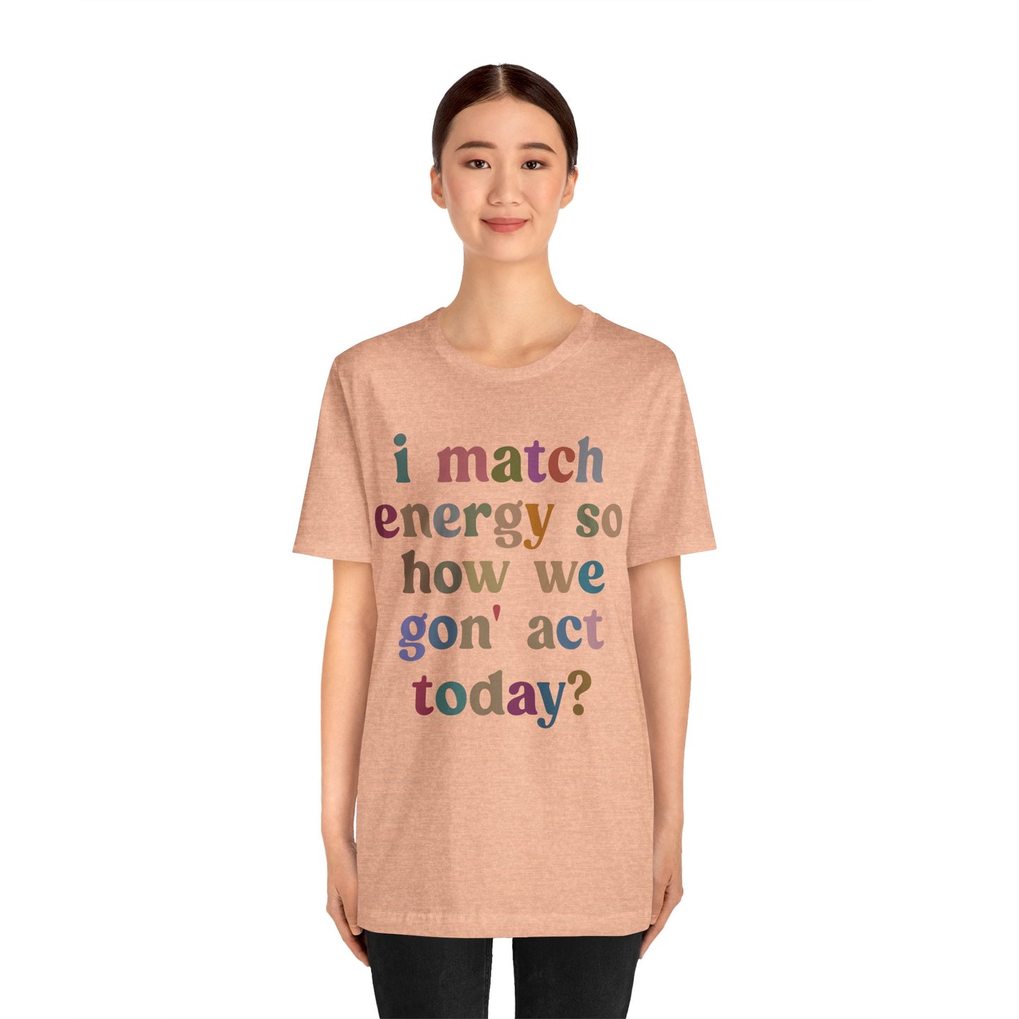 I Match Energy So How We Gon' Act Today Shirt, Best Friend Short, Motivational Quote Short, Funny Women Shirt, Sassy Vibe Shirt, T1139