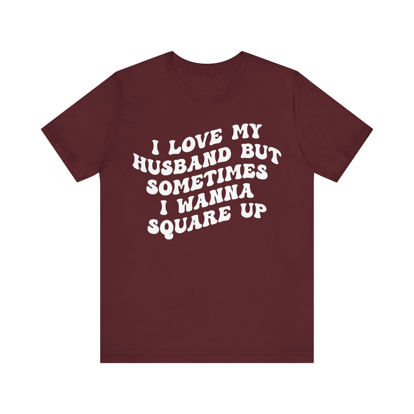 I Love My Husband But Sometimes I Wanna Square Up Shirt, Wife Life Shirt, Shirt for Wife, Funny Shirt for Wife, Mom Gift, T1142