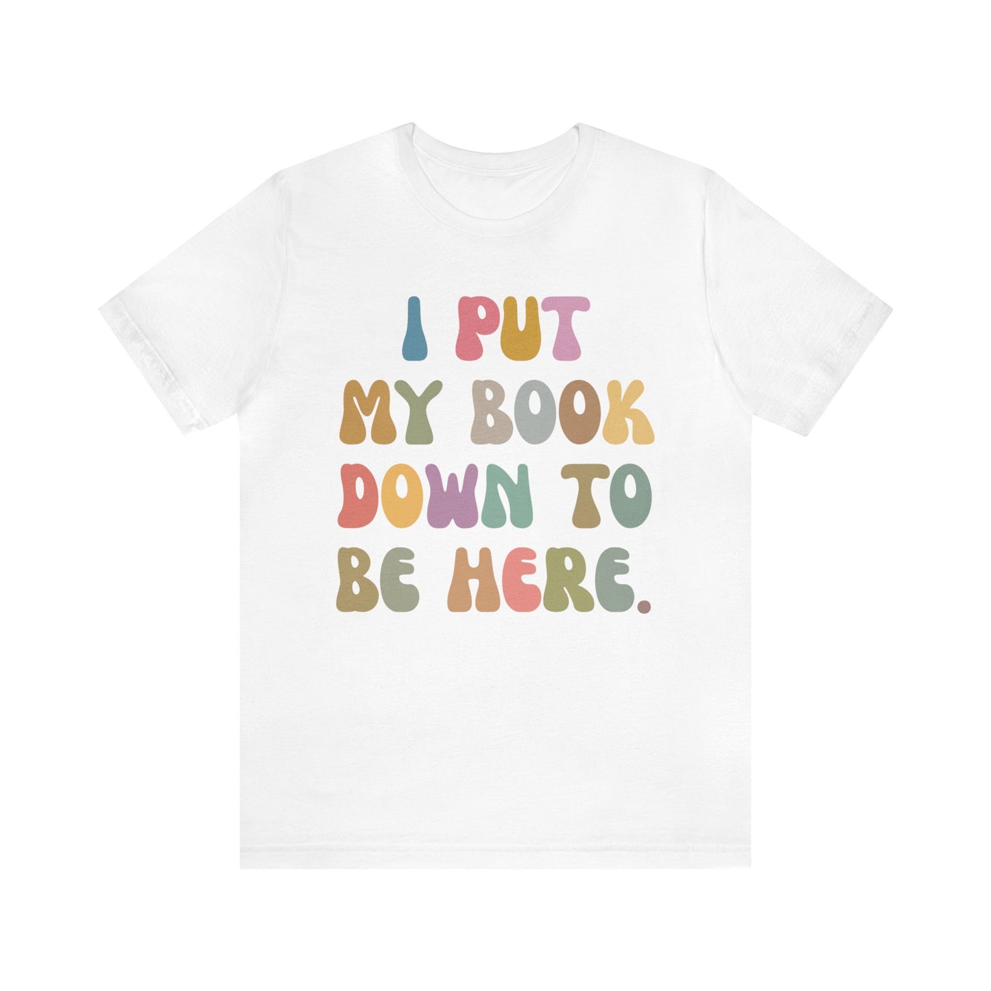 I Put My Book Down To Be Here Shirt, Bookworm Gift, Librarian Shirt, Shirt for Teacher, Book Lovers Club Shirt, Book Nerd Shirt, T1222