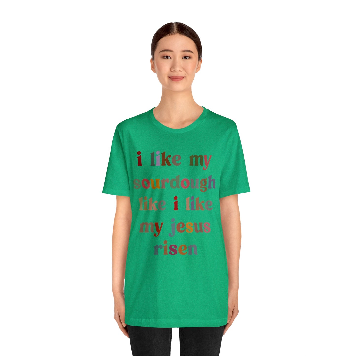 I Like My Sourdough Like I Like My Jesus Risen Shirt, Godly Woman Shirt, Religious Women, Christian Shirt for Mom, Jesus Lover Shirt, T1238