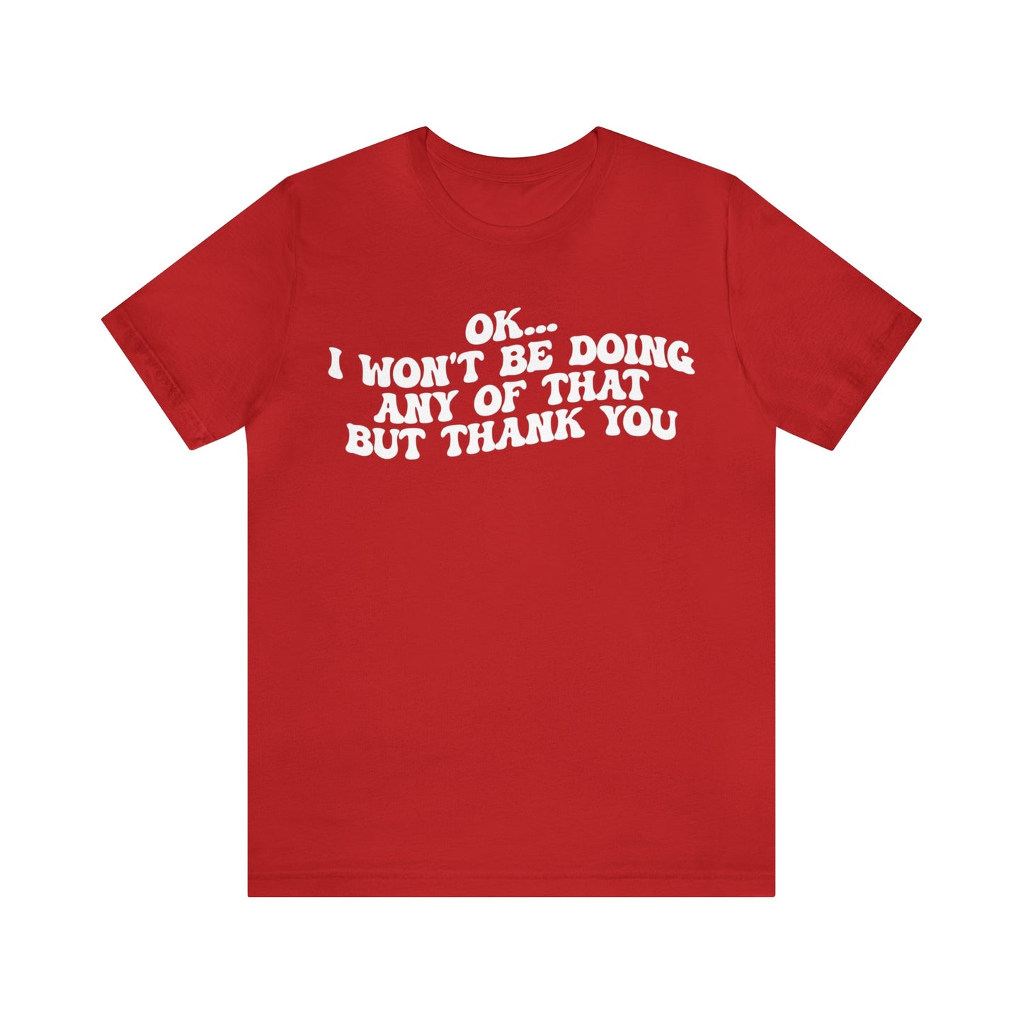 Ok I Won't Be Doing Any Of That But Thank You Shirt, Funny Shirt, Funny TV Show Shirt, Shirt for Women, Gift for Mom, Christian Gifts, T1324