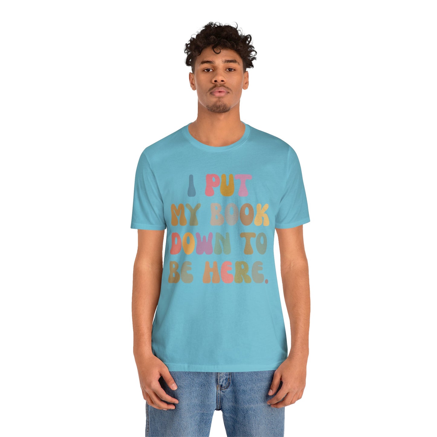 I Put My Book Down To Be Here Shirt, Bookworm Gift, Librarian Shirt, Shirt for Teacher, Book Lovers Club Shirt, Book Nerd Shirt, T1222