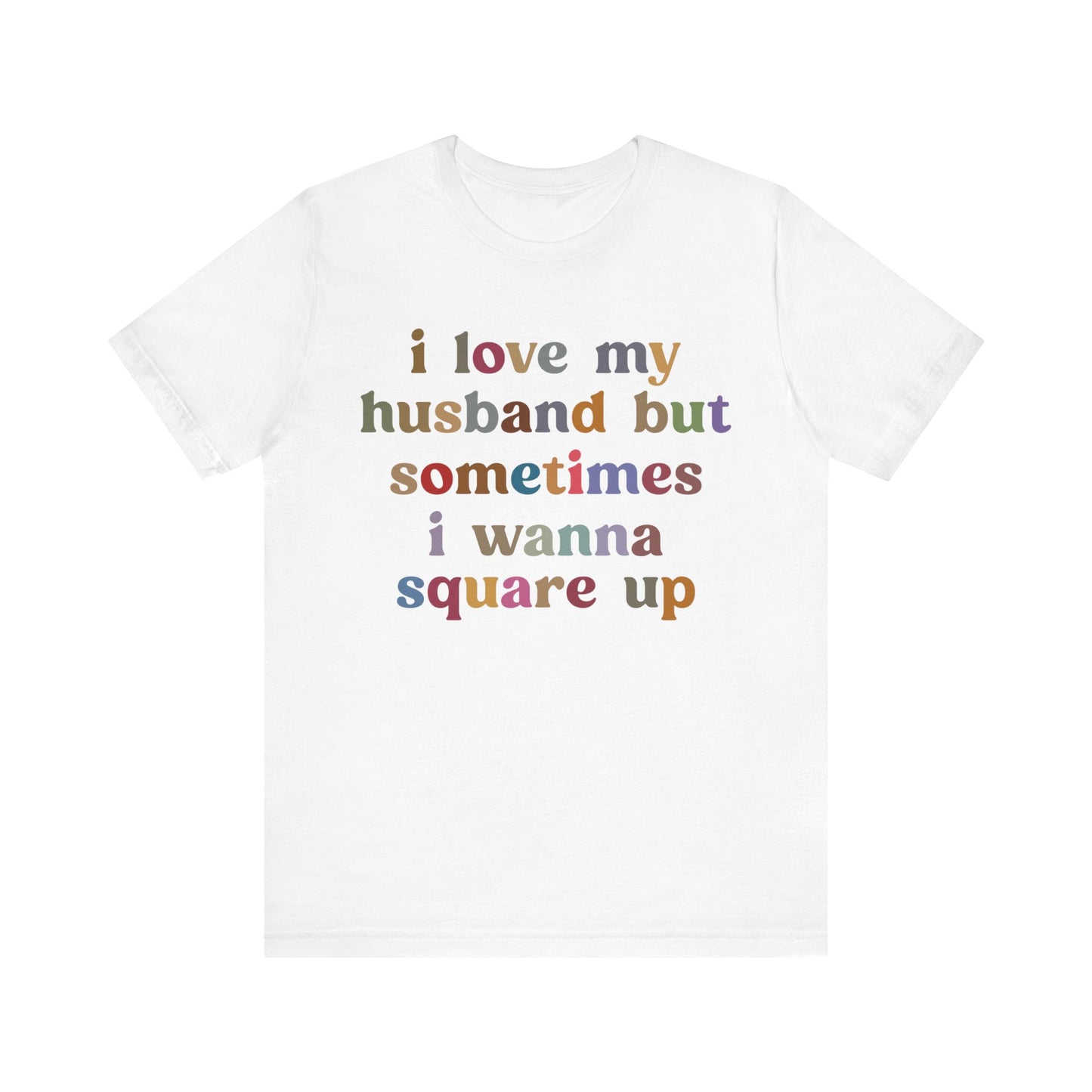 I Love My Husband But Sometimes I Wanna Square Up Shirt, Wife Life Shirt, Shirt for Wife, Funny Shirt for Wife, Mom Gift, T1140