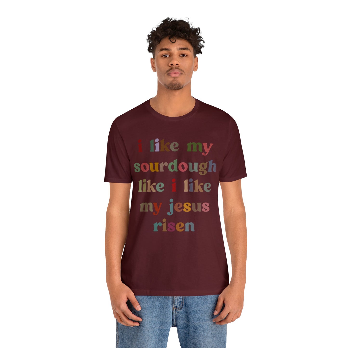 I Like My Sourdough Like I Like My Jesus Risen Shirt, Godly Woman Shirt, Religious Women, Christian Shirt for Mom, Jesus Lover Shirt, T1238