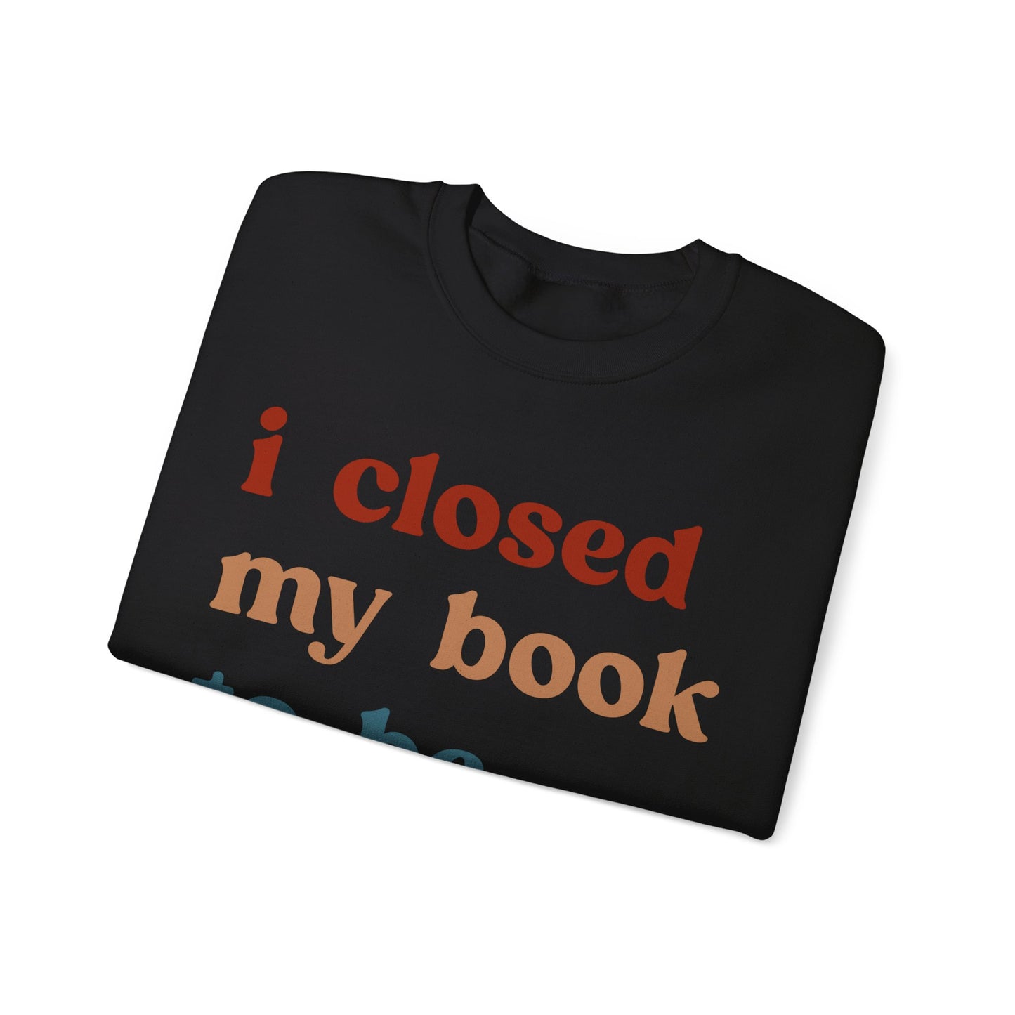 I Closed My Book To Be Here Sweatshirt, Book Lovers Club Sweatshirt, Introverted Bookworm Sweatshirt, Funny Book Nerd Sweatshirt, S1247
