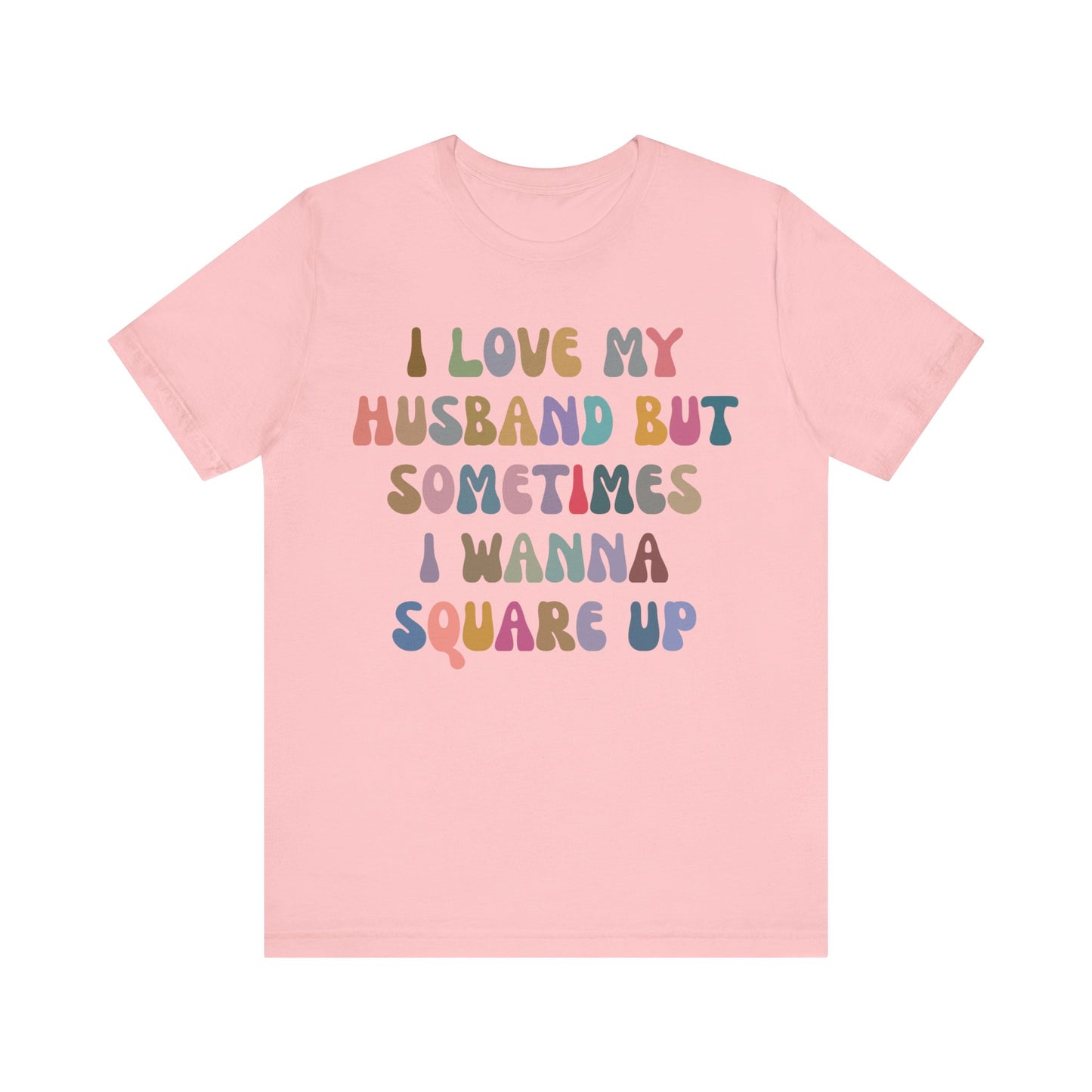 I Love My Husband But Sometimes I Wanna Square Up Shirt, Wife Life Shirt, Shirt for Wife, Funny Shirt for Wife, Mom Gift, T1141